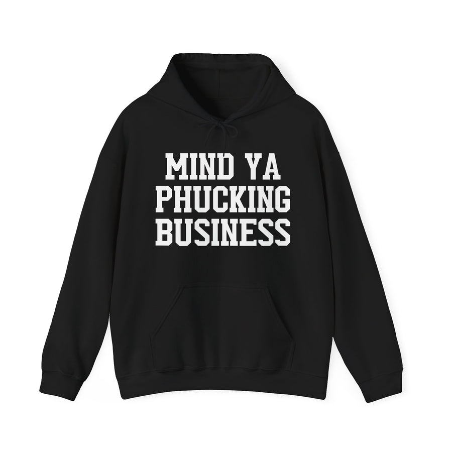 Mind Ya Phucking Business — Hoodie front flat-lay: MIND YA PHUCKING BUSINESS — collegiate block lettering, white on black. Street Talk Designs sarcastic statement apparel.