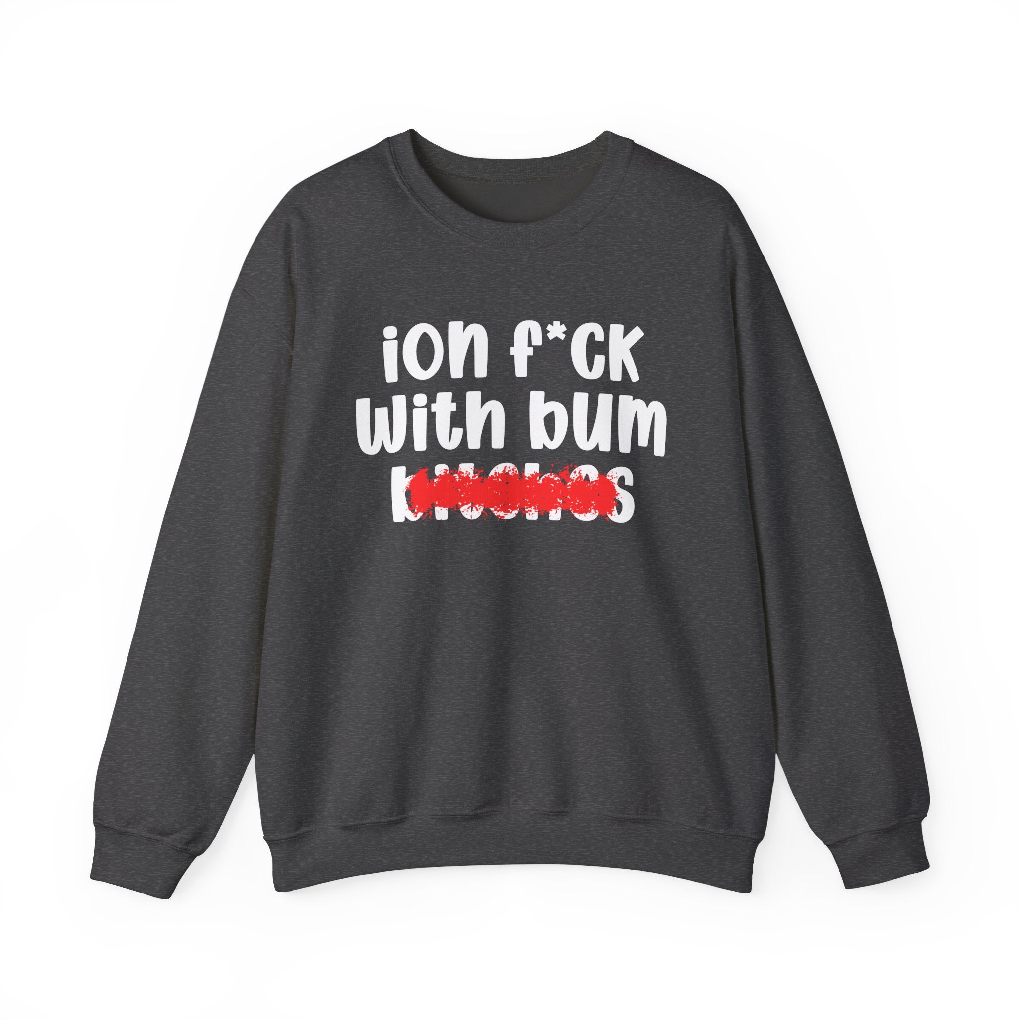 ION (I Don't) FUCK WITH BUM BITCHES — Bold Sarcastic Sweatshirt