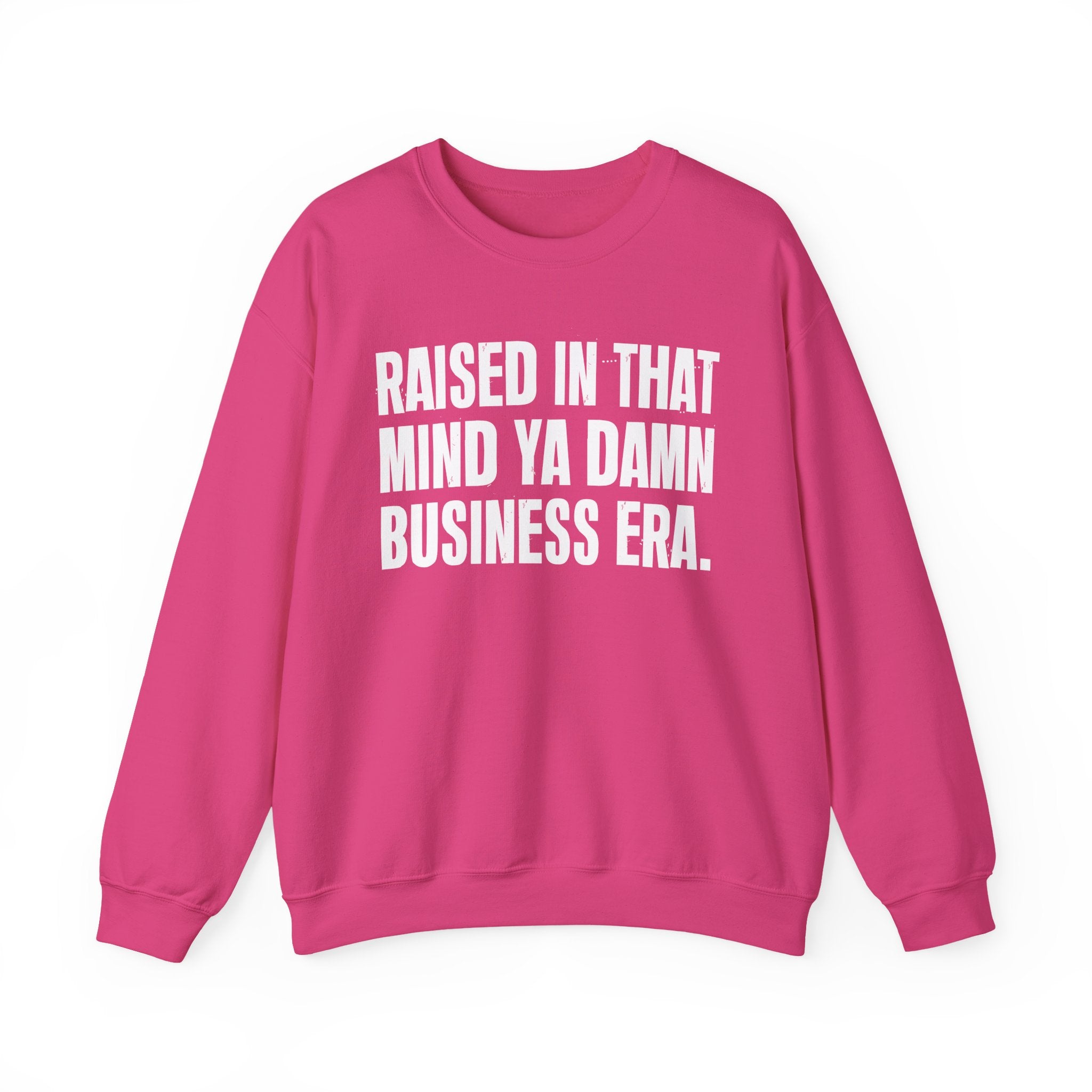 Raised In That Mind Ya Damn Business Era — Humorous Growing Up Graphic Sweatshirt