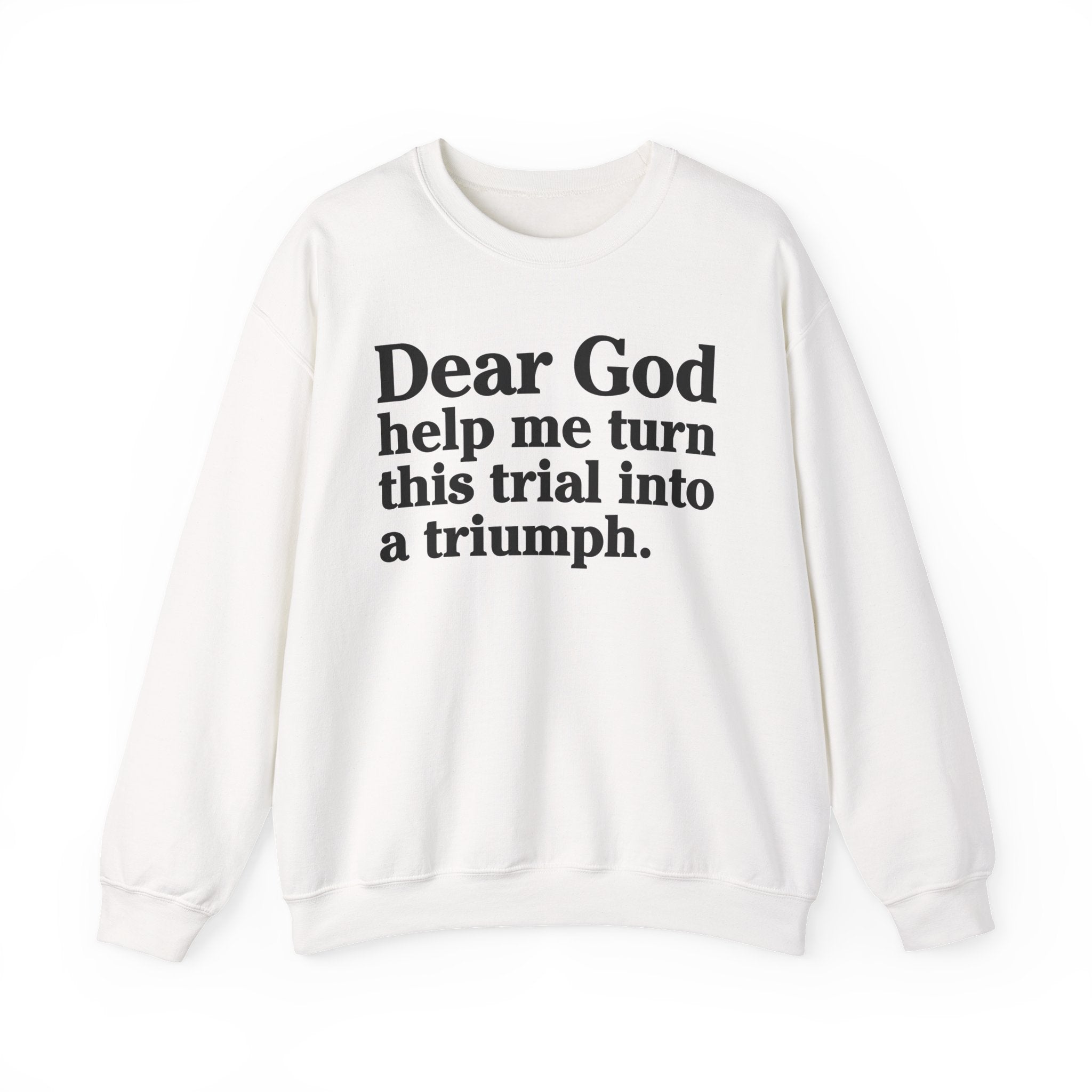 Dear God Help Me Turn This Trial Into A Triumph - Positive Christian Sweatshirt