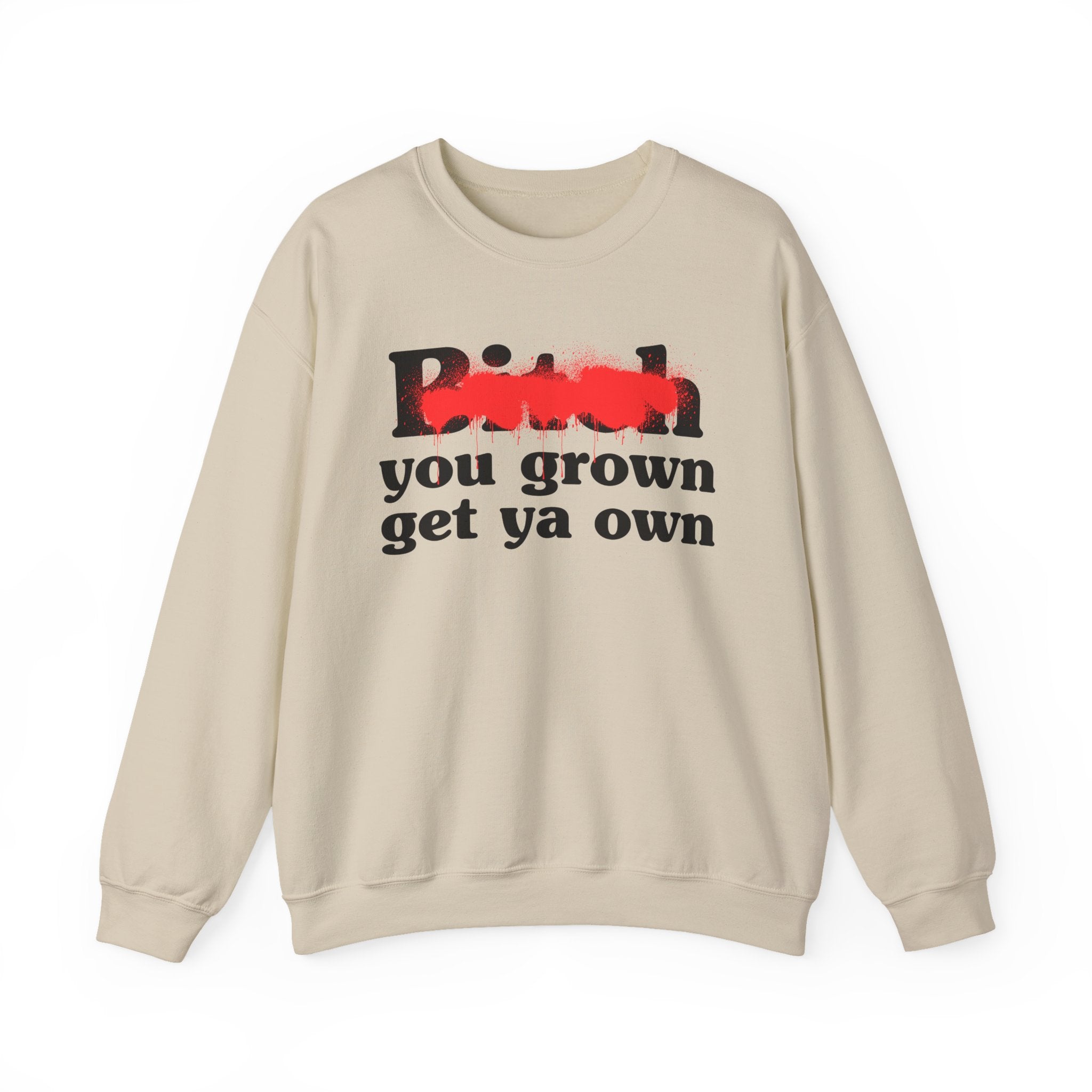 Bitch You Grown Get Ya Own - Sassy Adult Humor Sweatshirt