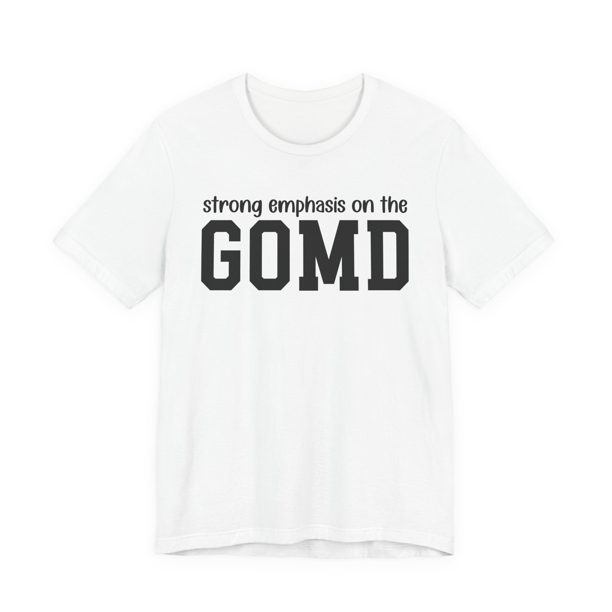 Strong Emphasis On The GOMD T-Shirt