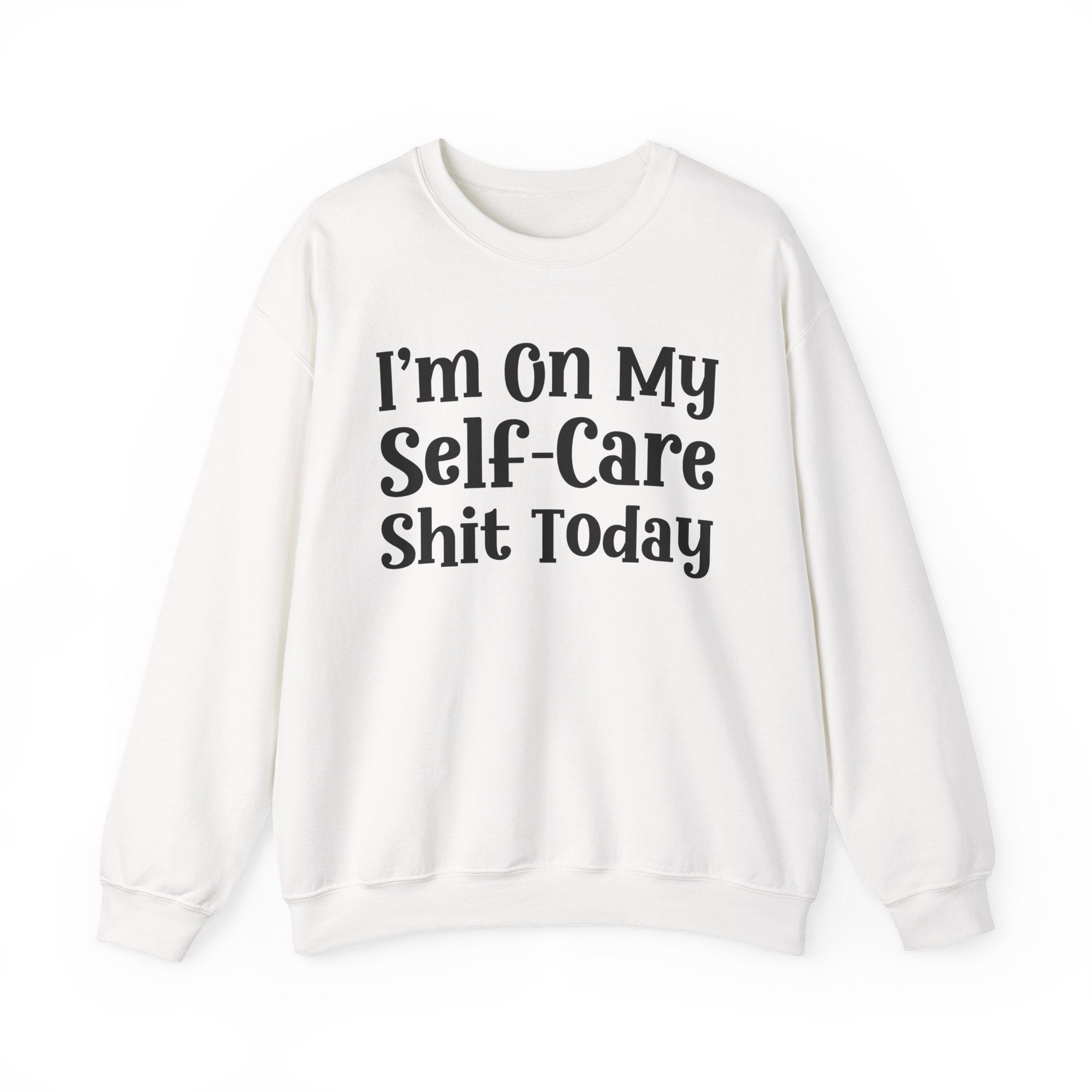 I'm On My Self Care Shit Today — Sweatshirt