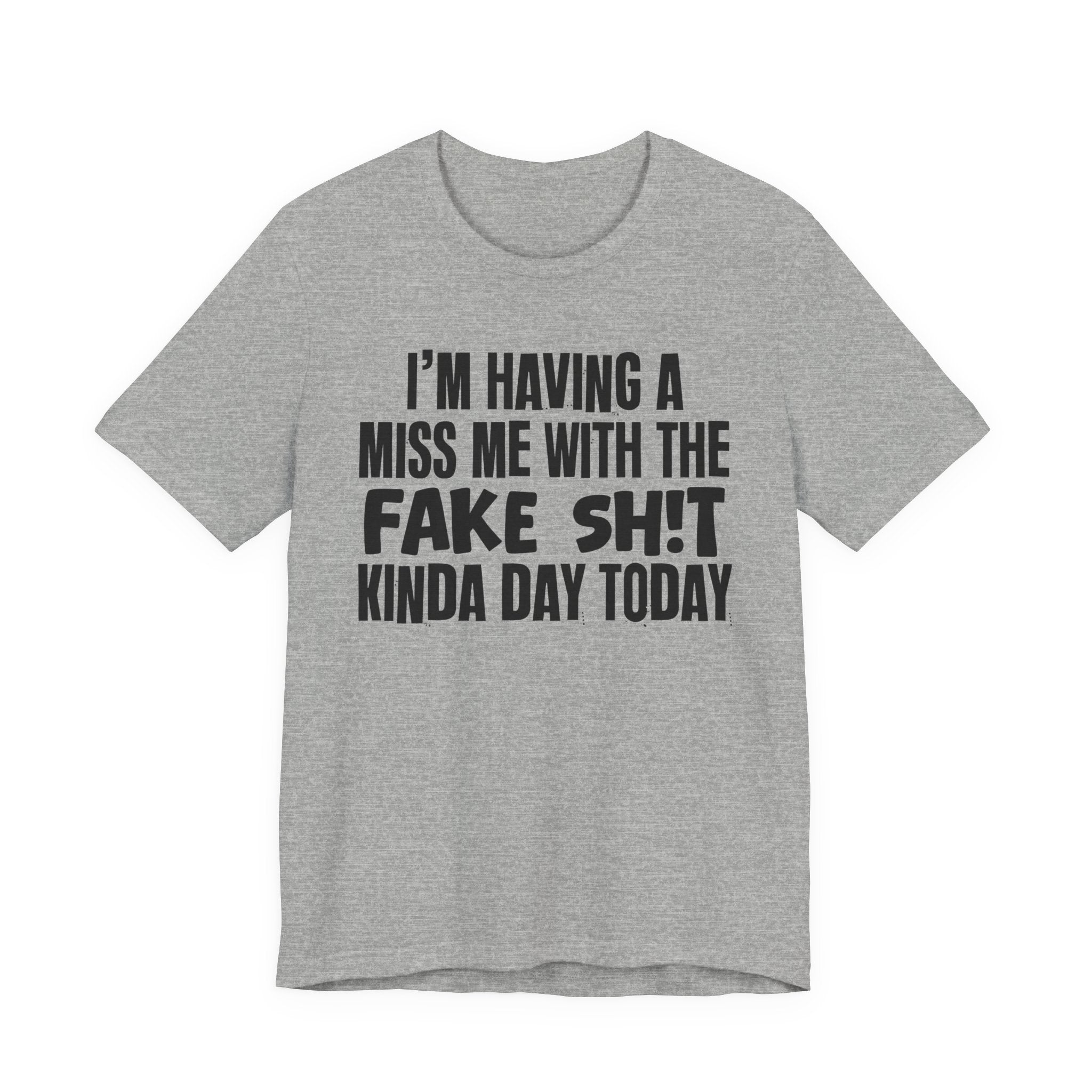 I'm Having A Miss Me With The Fake Shit Kinda Day Today - Humorous Bold Mood T-Shirt
