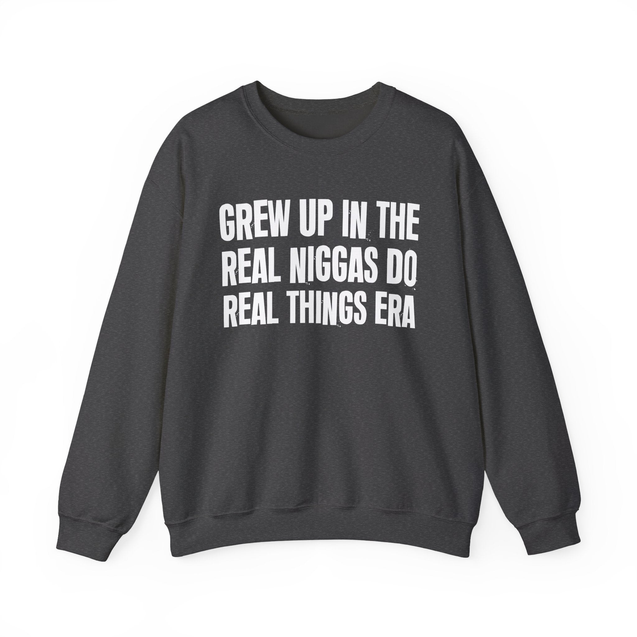I Grew Up In The Real Niggas Do Real Things Era - Fun Back In The Day Sweatshirt