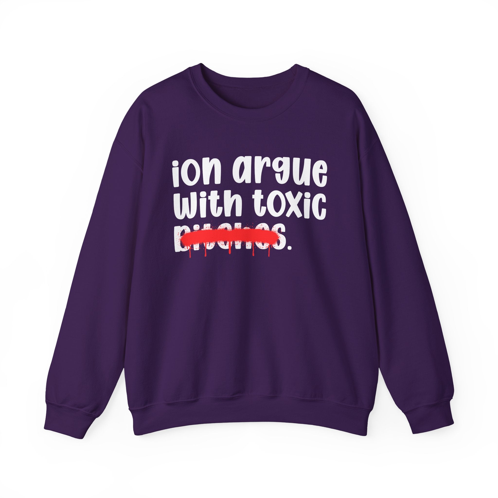 ION (I Don't) Argue With Toxic Bitches — Funny Statement Sweatshirt