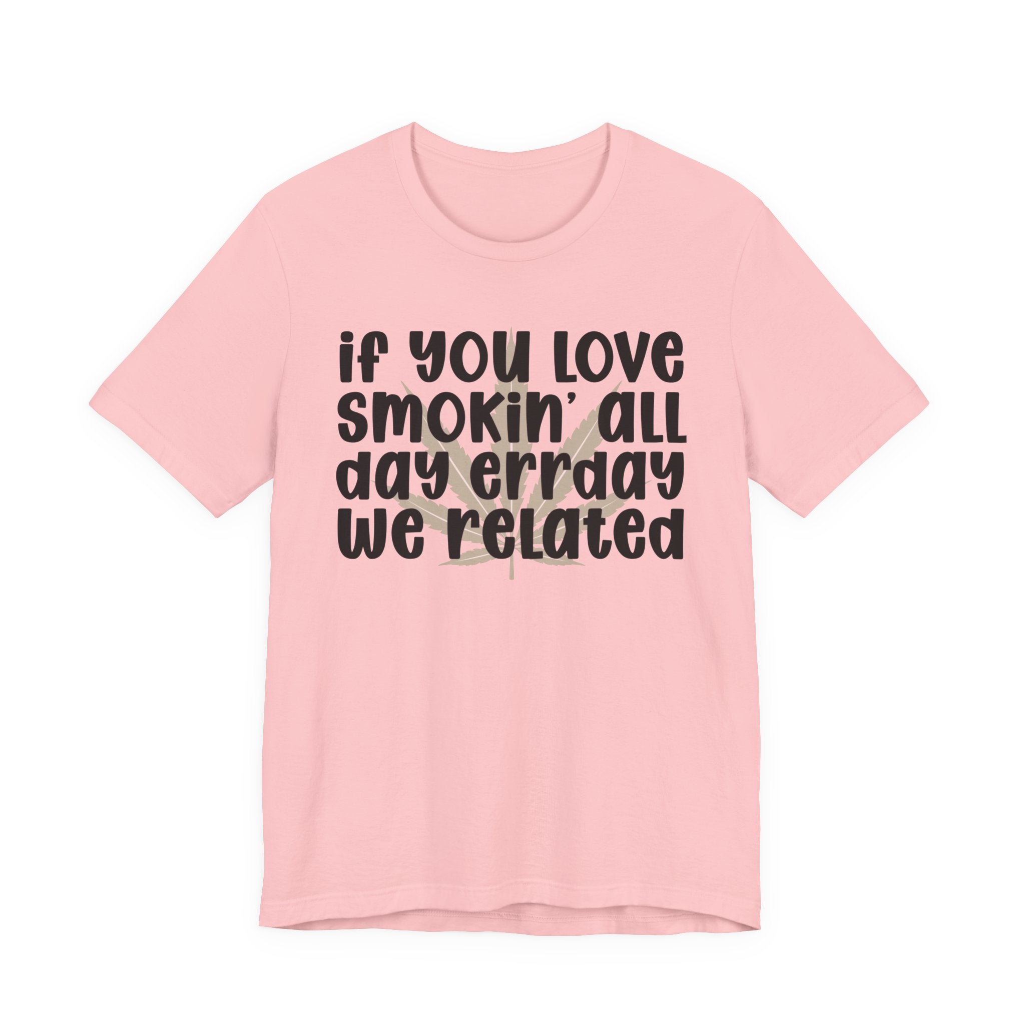 If You Love Smokin' All Day  Err'day We Related - Reggaeton Fan T-Shirt