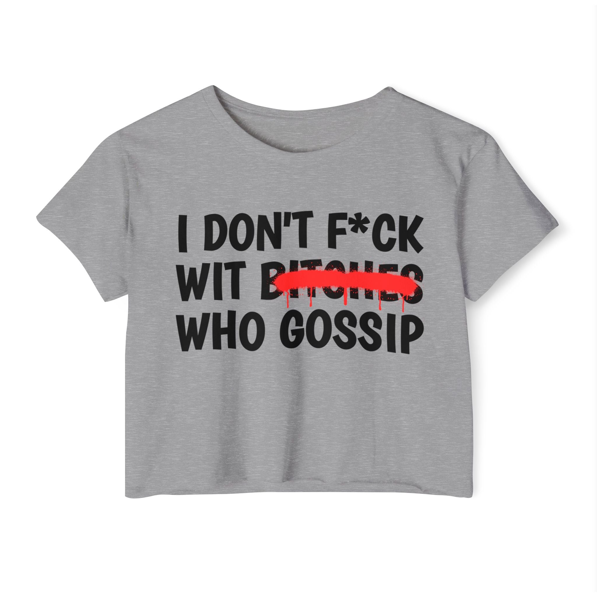 I Don't Fuck Wit Bitches Who Gossip - Funny Sassy Statement Crop Top