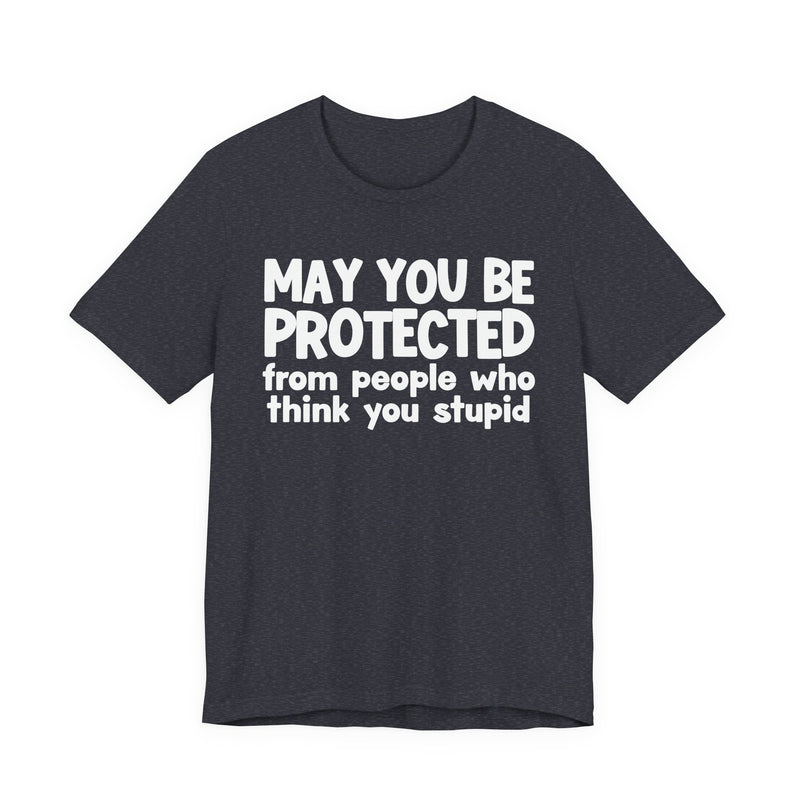 May You Be Protected From People Who Think You Stupid — Funny Sarcastic Prayer Tee