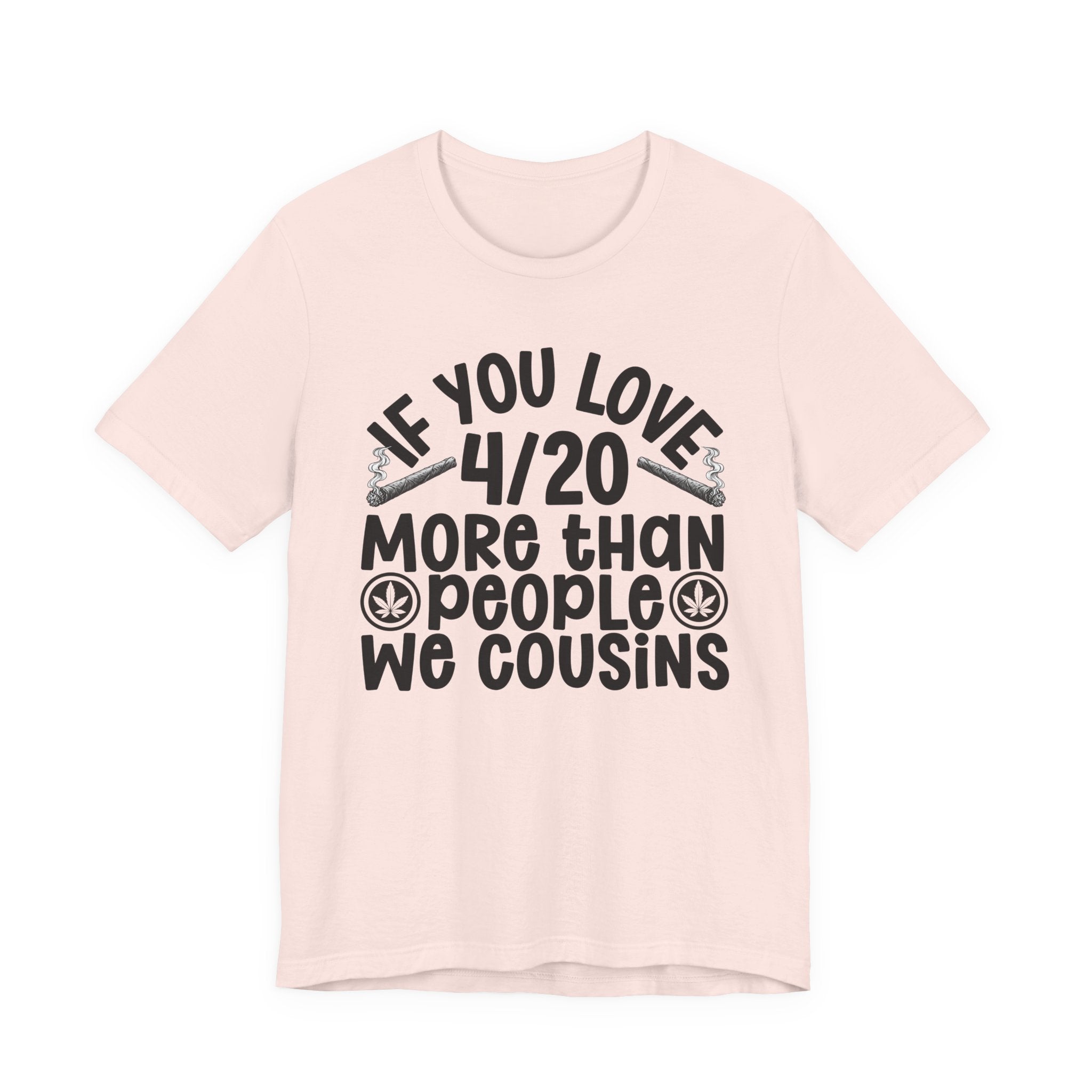 If You Love 4/20 More Than People We Cousins  — Cannabis Lovers T-shirt
