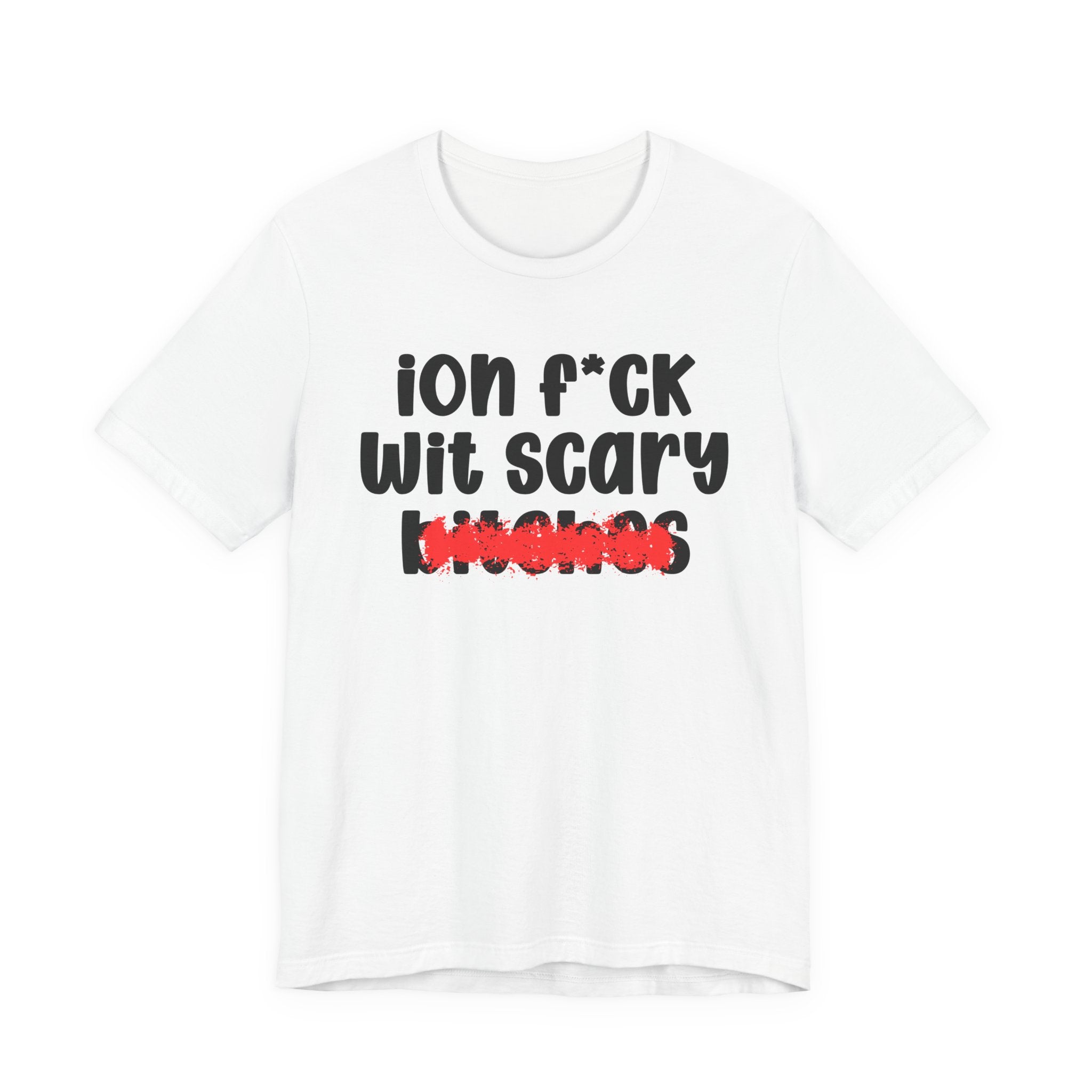 ION (I Don't) FUCK WIT SCARY BITCHES — Bold Sarcastic Graphic T-Shirt