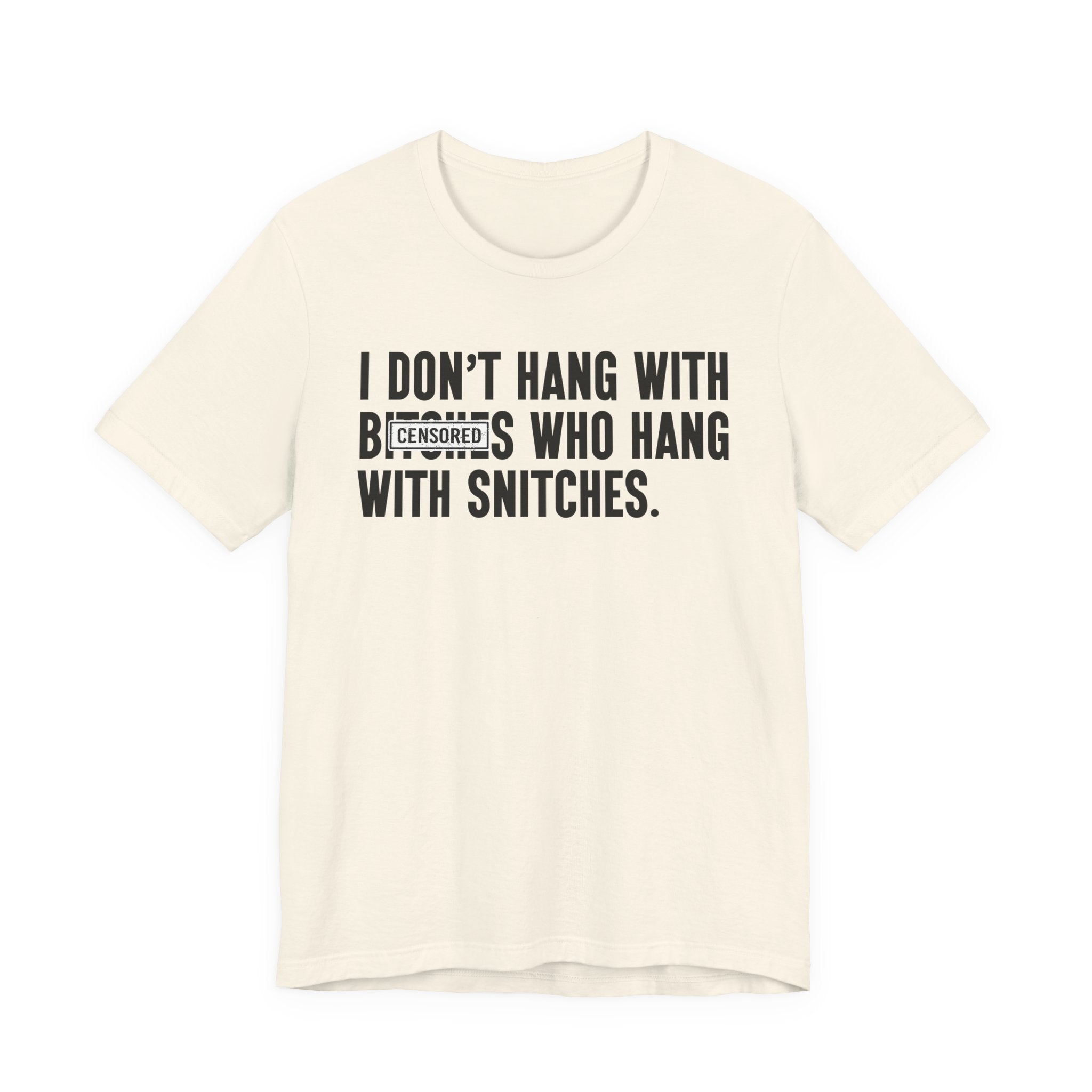 I Don't Hang With Bitches Who Hang With Snitches (censored) T-shirt