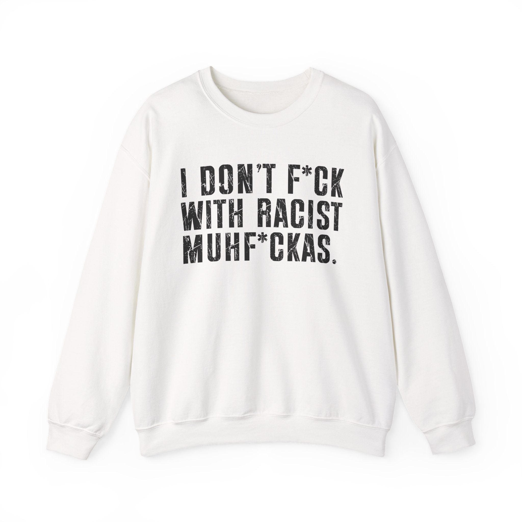 I Don't Fuck With Racist Muhfukas — Sweatshirt