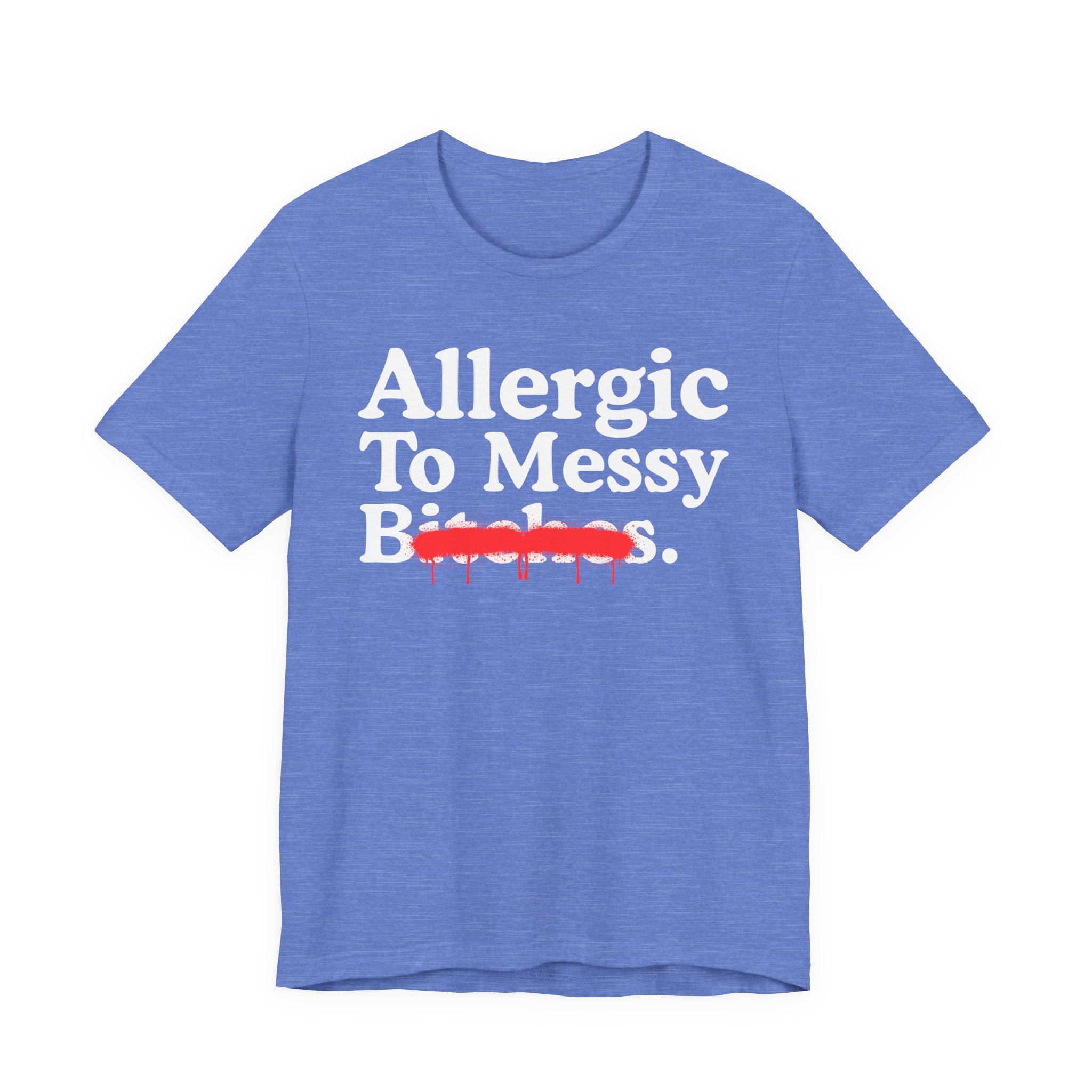 Allergic To Messy Bitches — Sarcastic Sassy Statement T-Shirt