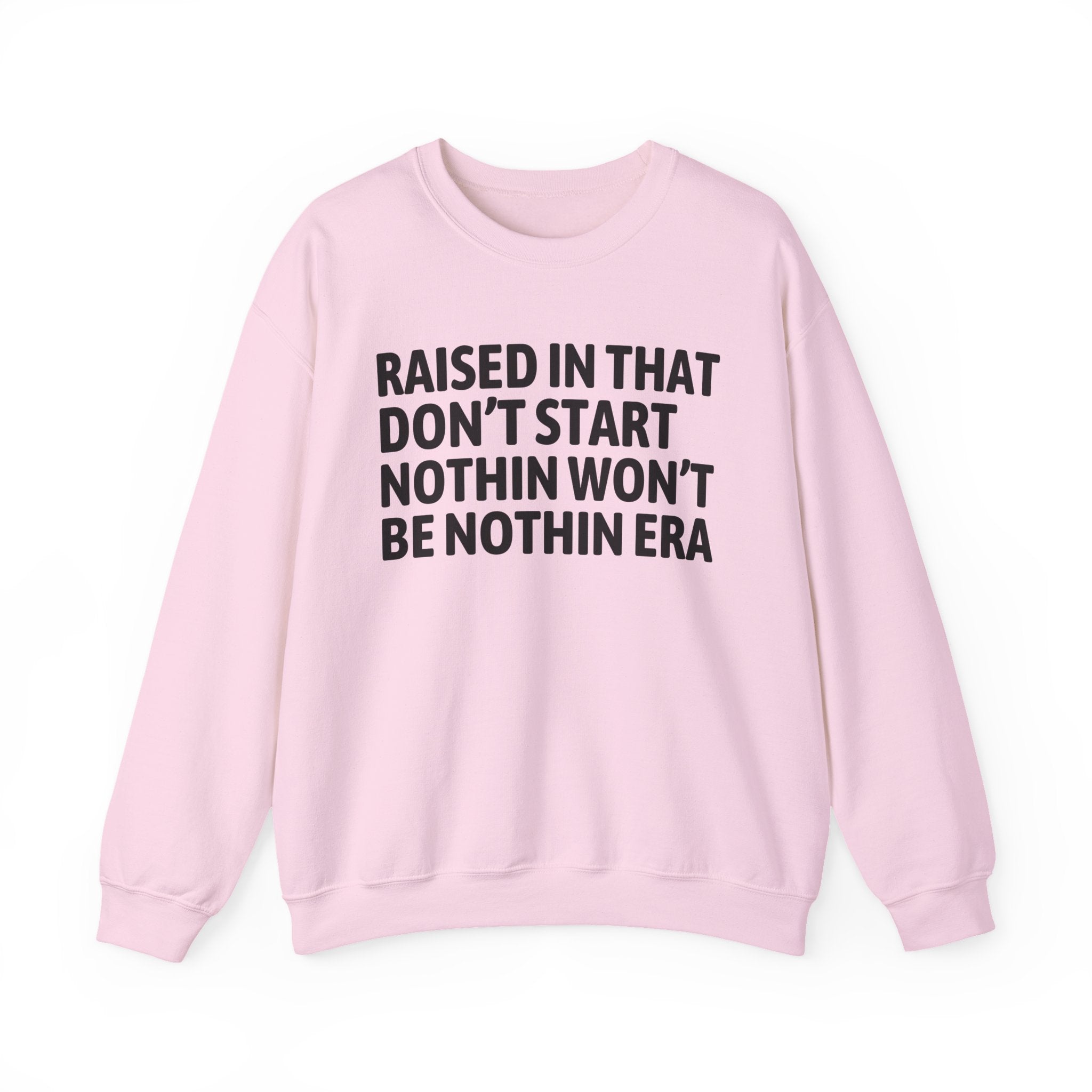 Raised In That Don't Start Nothin Won't Be Nothin Era — Humorous Growing Up Graphic Sweatshirt