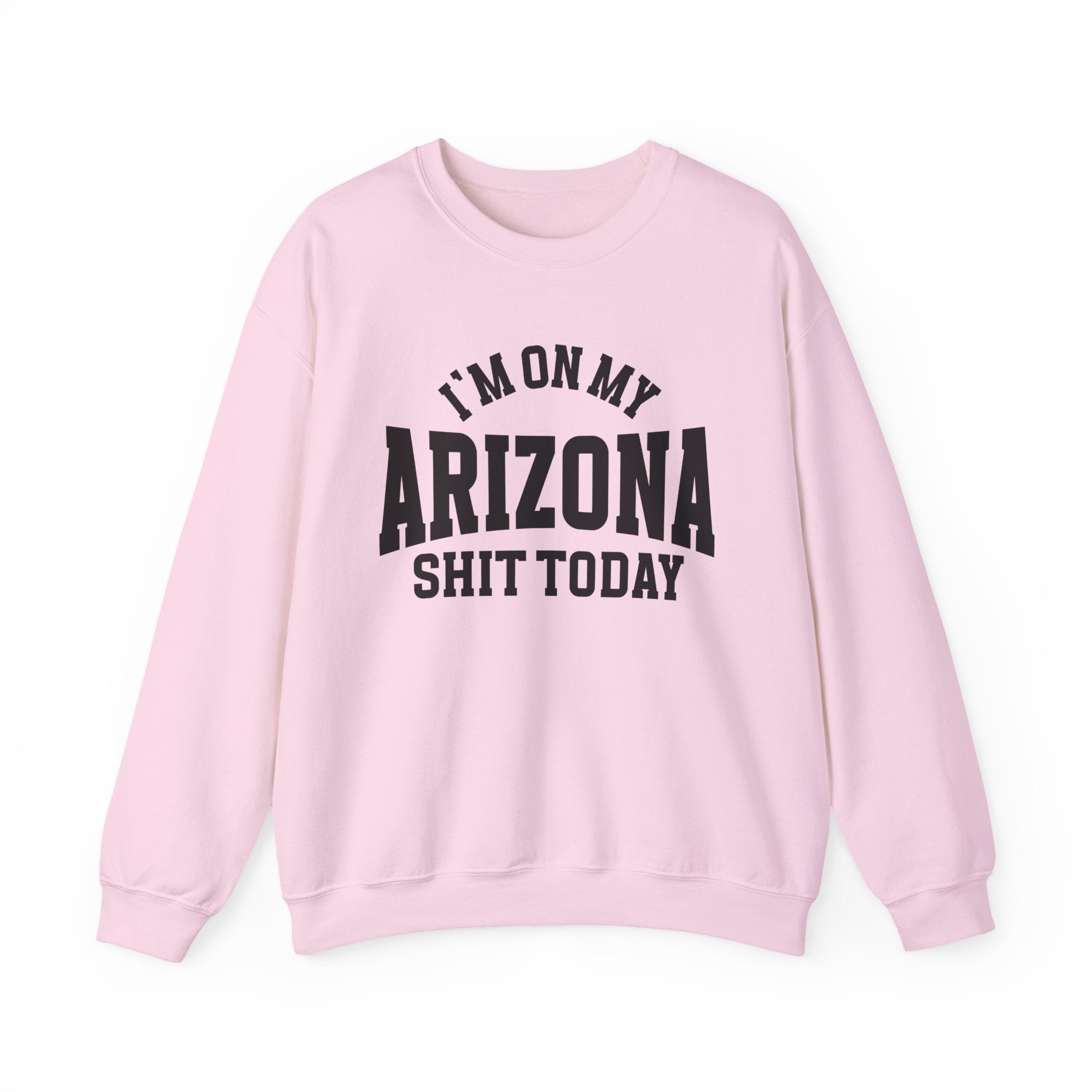 I'm On My Arizona Shit Today - Sweatshirt
