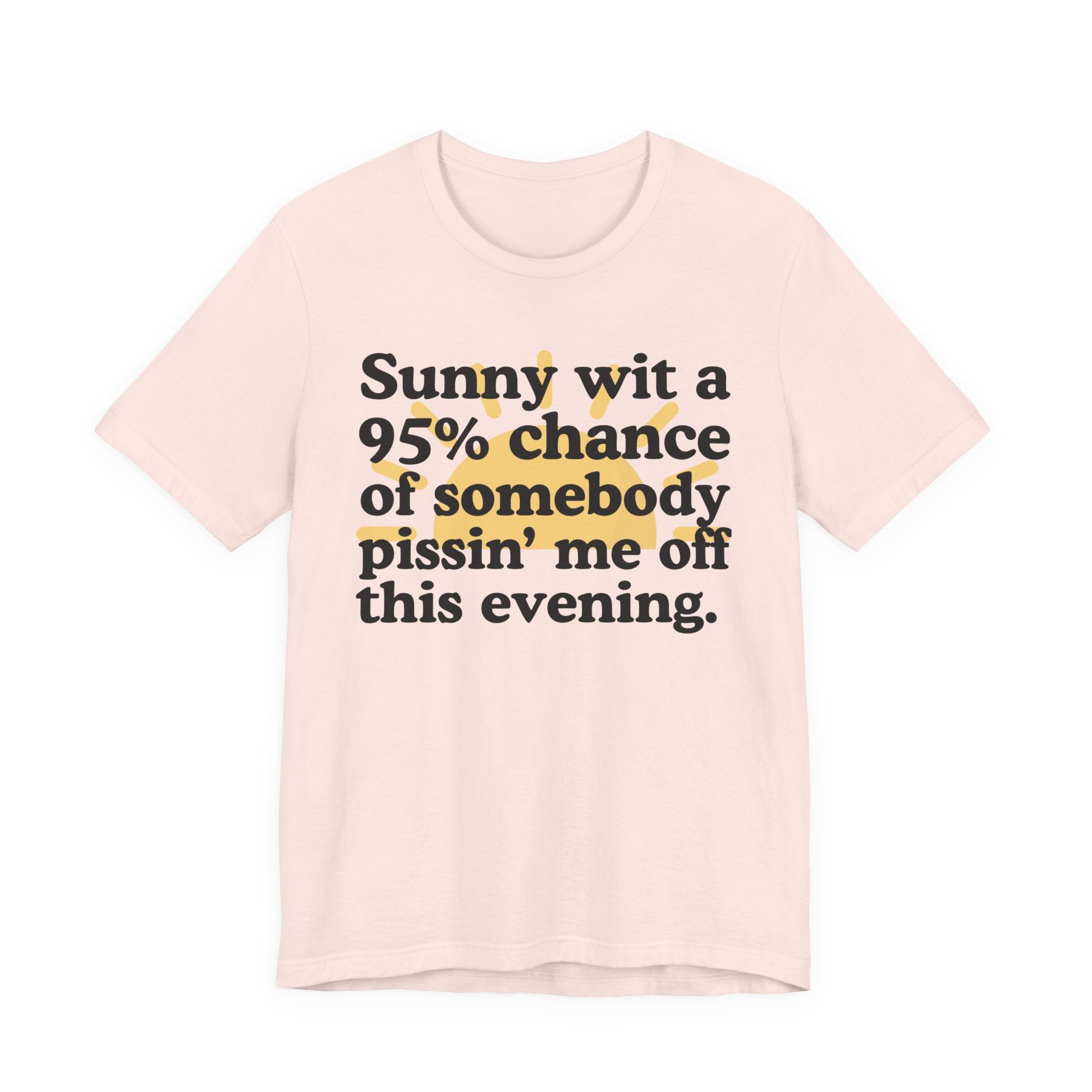 Sunny wit a 95% chance of Somebody Pissin' Me Off This Evening —  Funny Weather Forecast T-Shirt