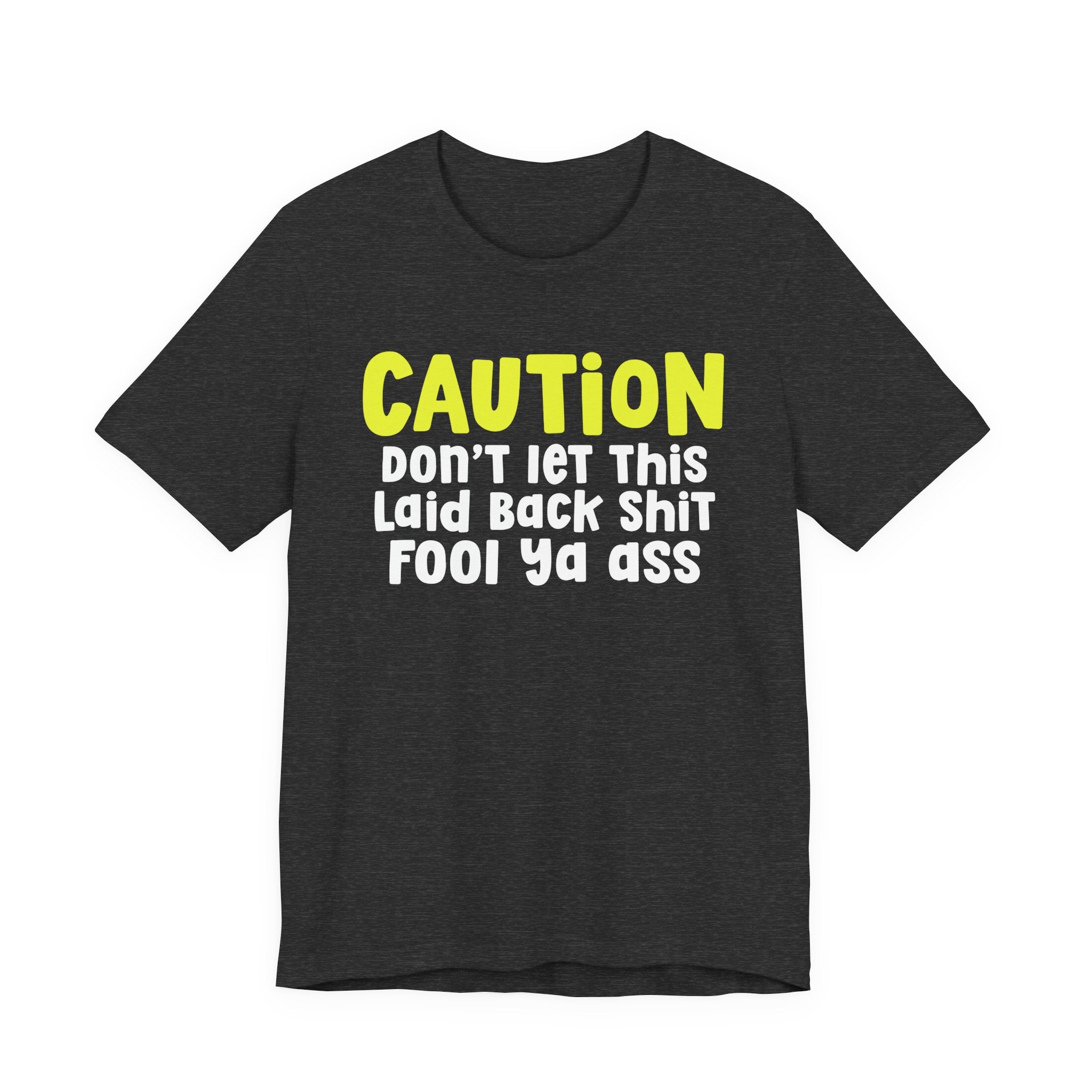 Caution Don't Let This Laid Back Shit Fool Ya Ass — Bold Caution Statement T-shirt