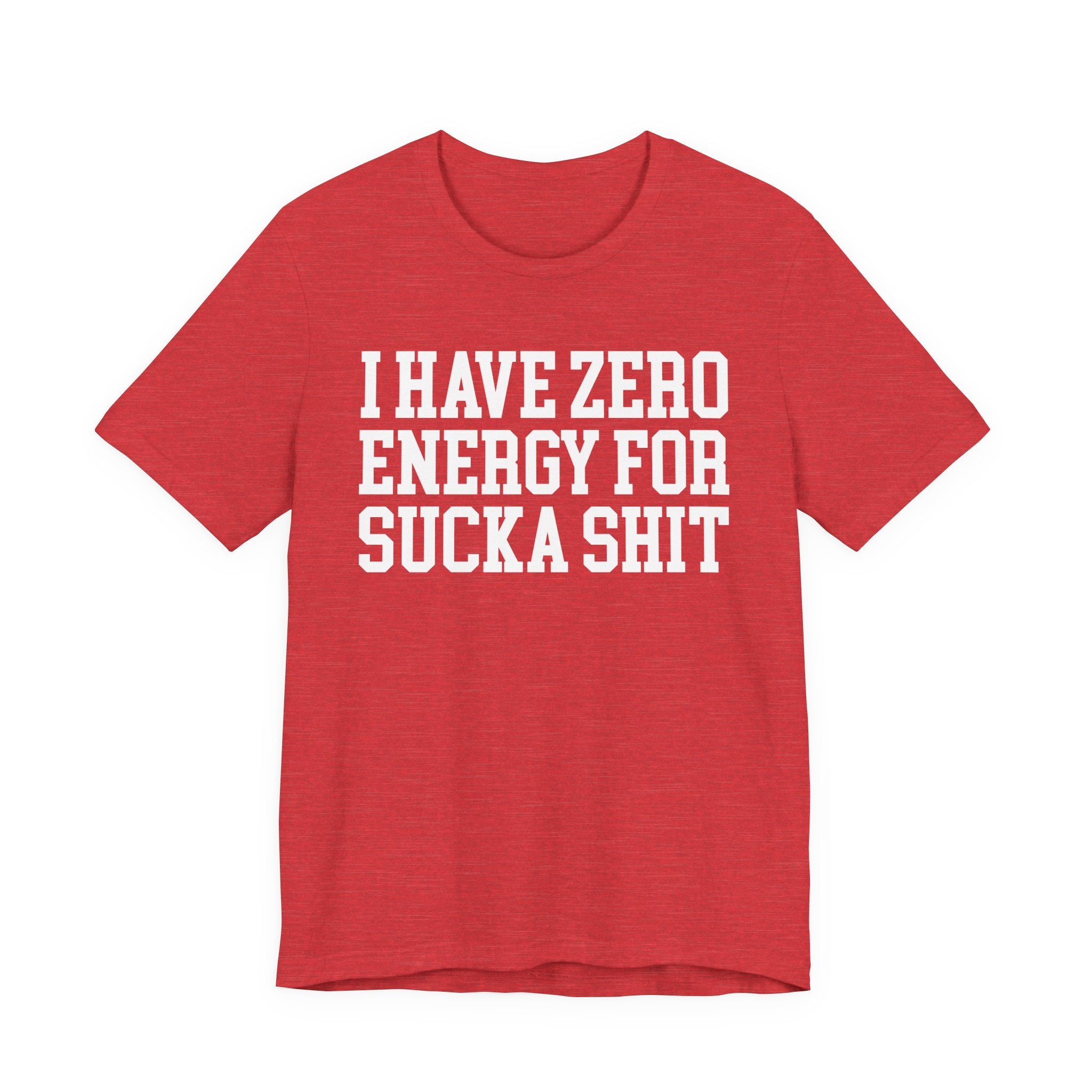 I Have Zero Energy For Sucka Shit — T-shirt