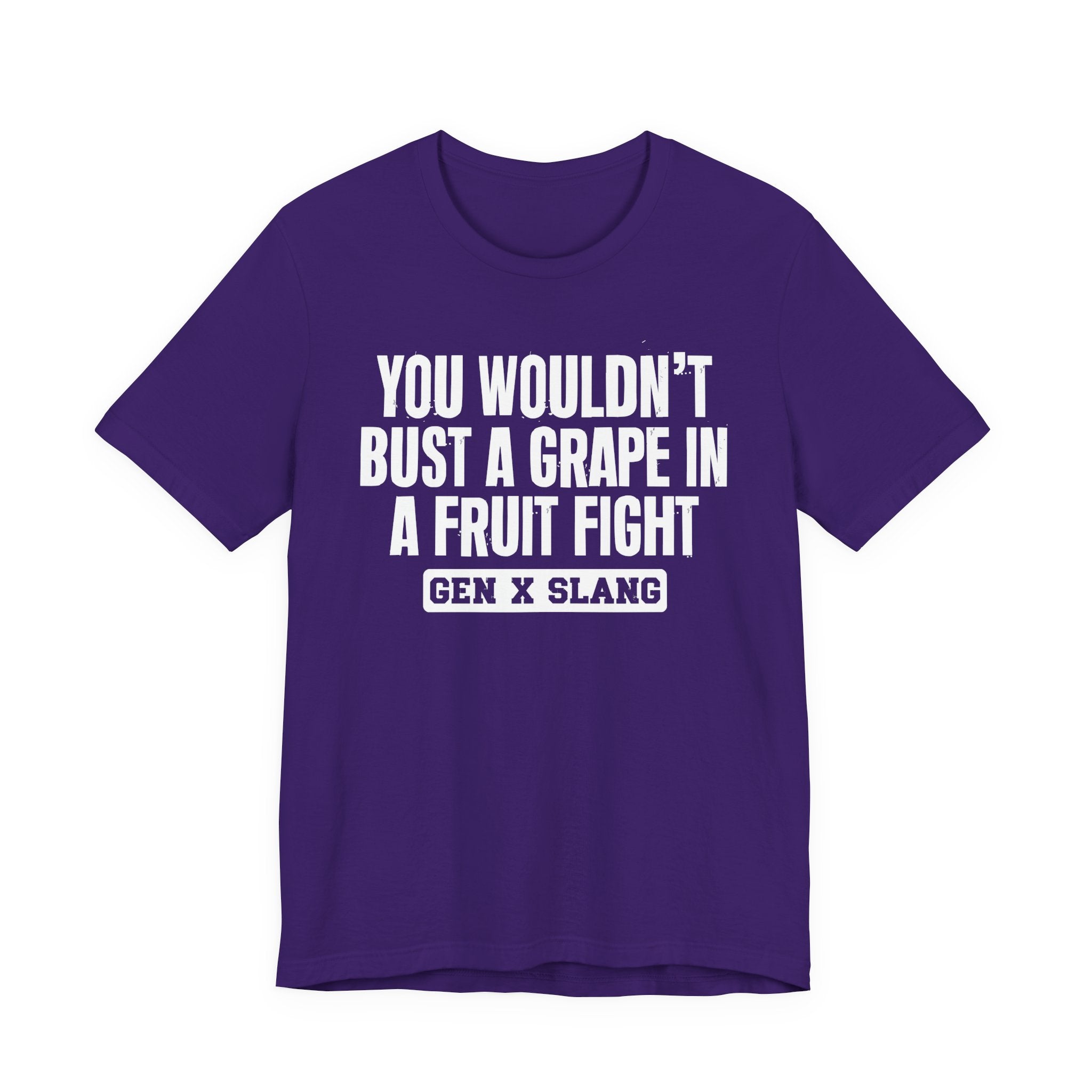 Gen X Slang - You Wouldn't Bust A Grape In A Fruit Fight Sarcastic Confrontational Tee