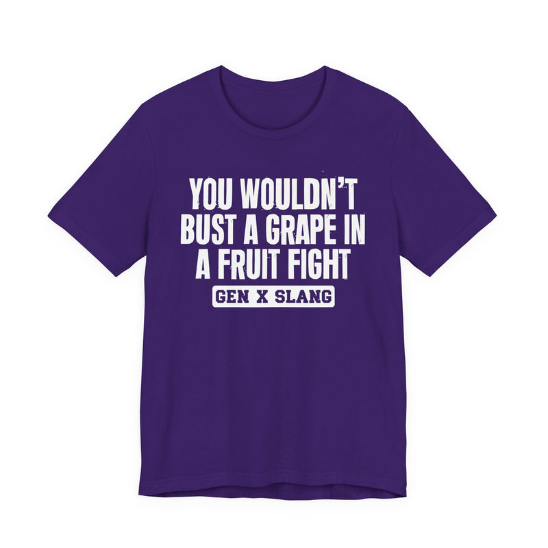 Gen X Slang — You Wouldn't Bust A Grape In A Fruit Fight Sarcastic Confrontational T-Shirt