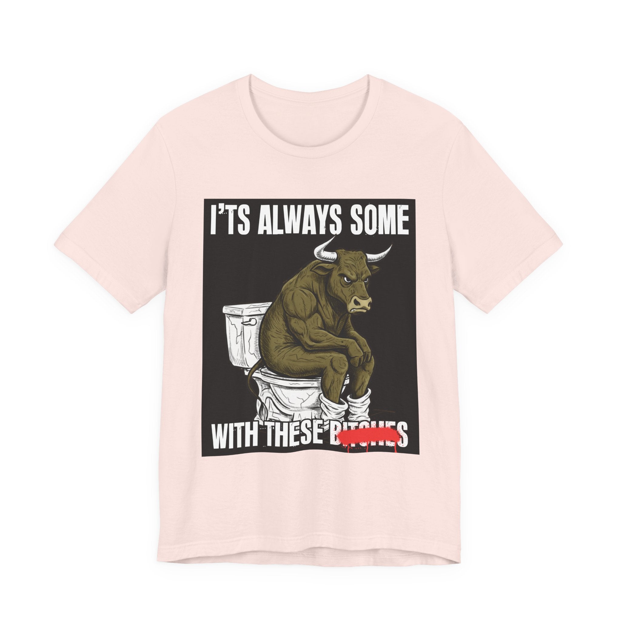 It's Always Some Bullshit With These Bitches - Funny Bull Toilet Tee