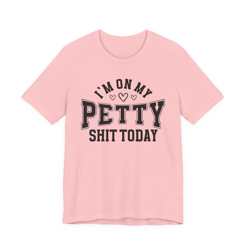 I'm On My Petty Shit Today — T-Shirt