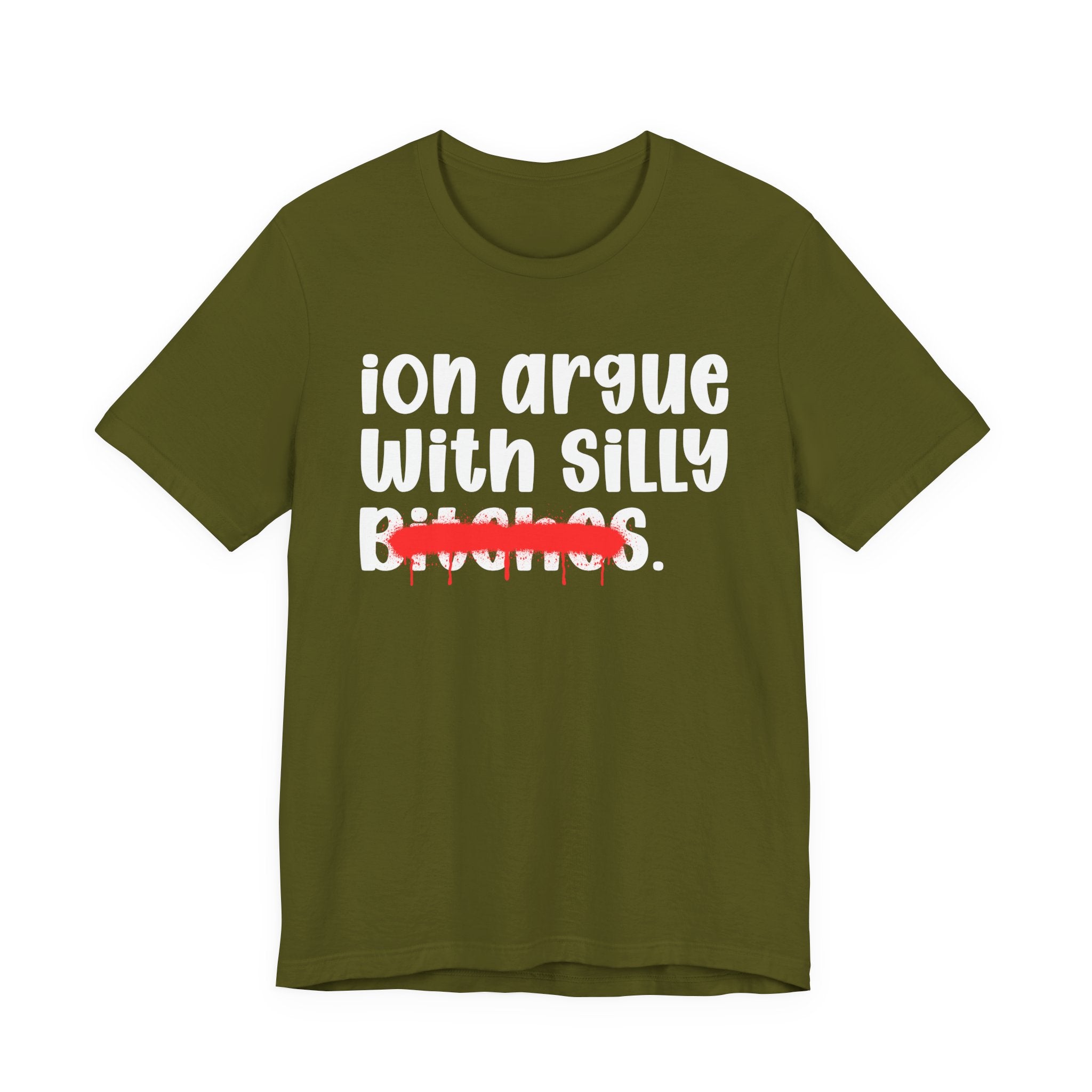 ION (I Don't) Argue With Silly Bitches — Funny Statement T-Shirt