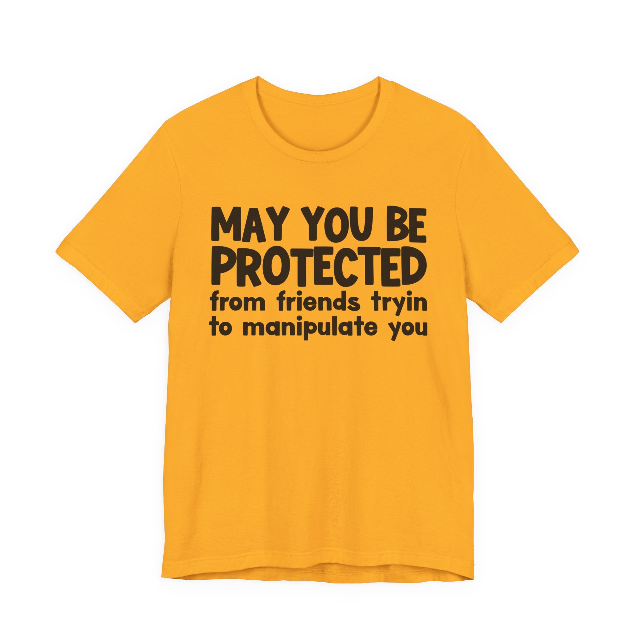 May You Be Protected From Friends Tryin Manupilate You - Inspirational Statement T-Shirt