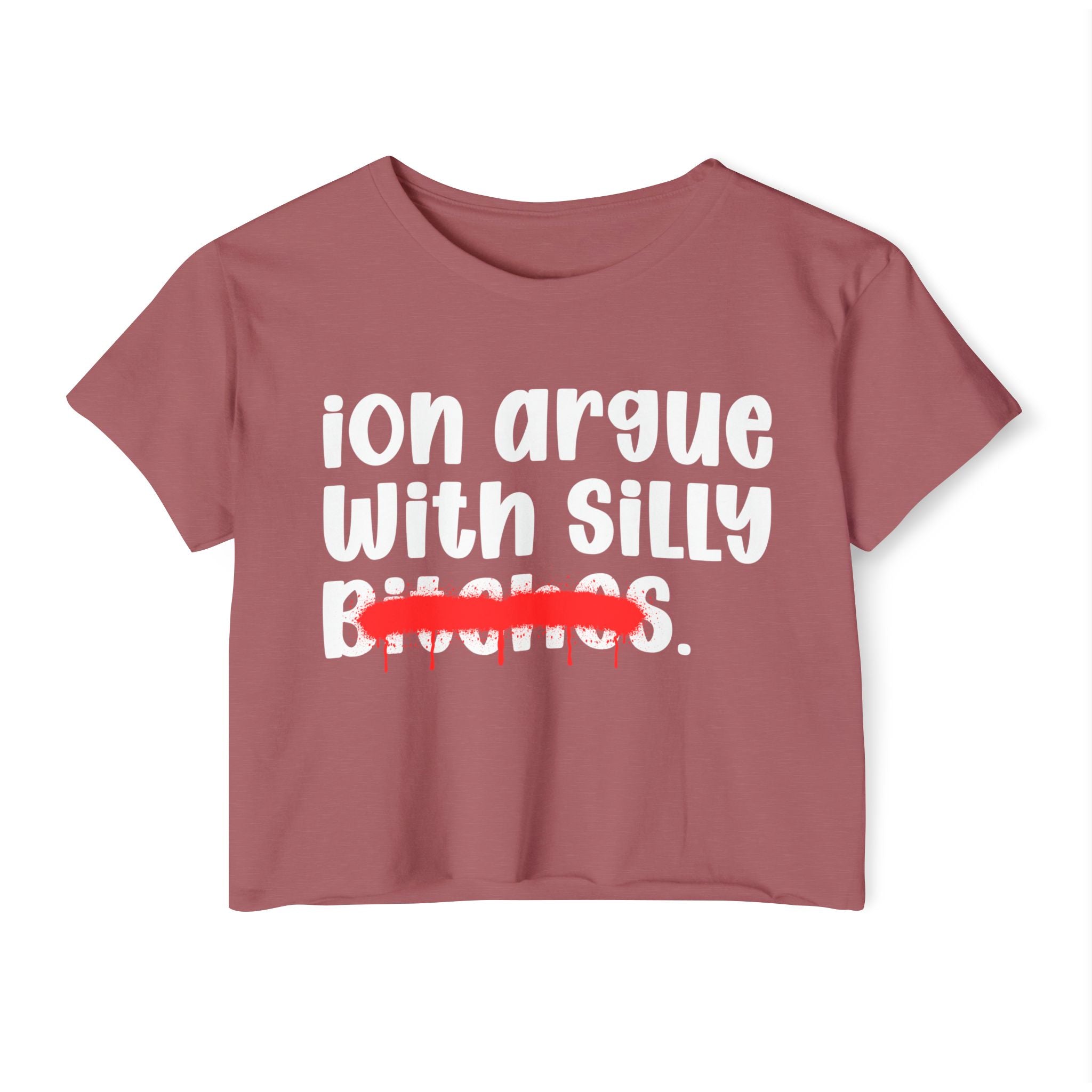 ION (I Don't) Argue With Silly Bitches — Funny Sassy Statement Crop Top