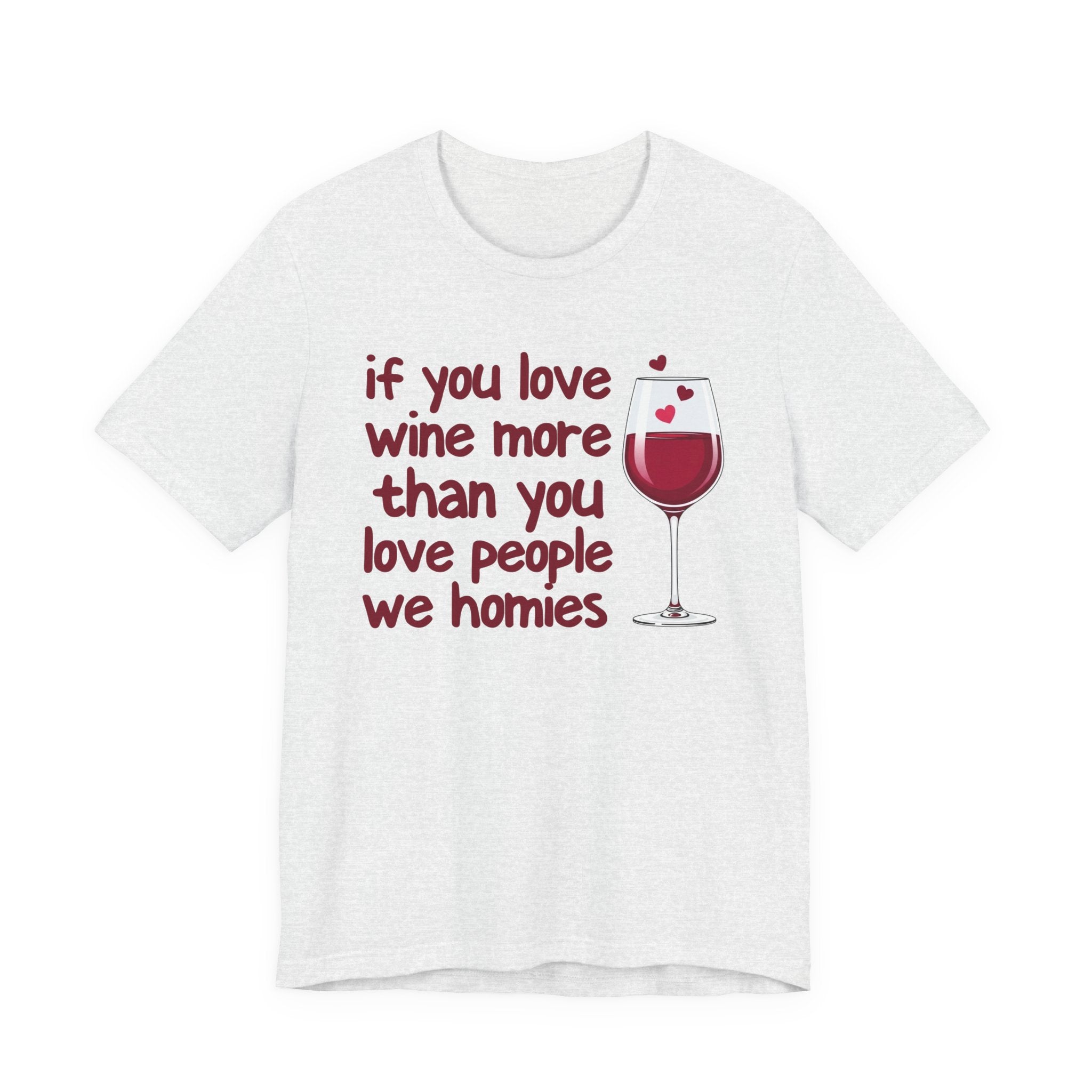 If You Love Wine More Than You Love People We Homies - Wine Lover T-Shirt