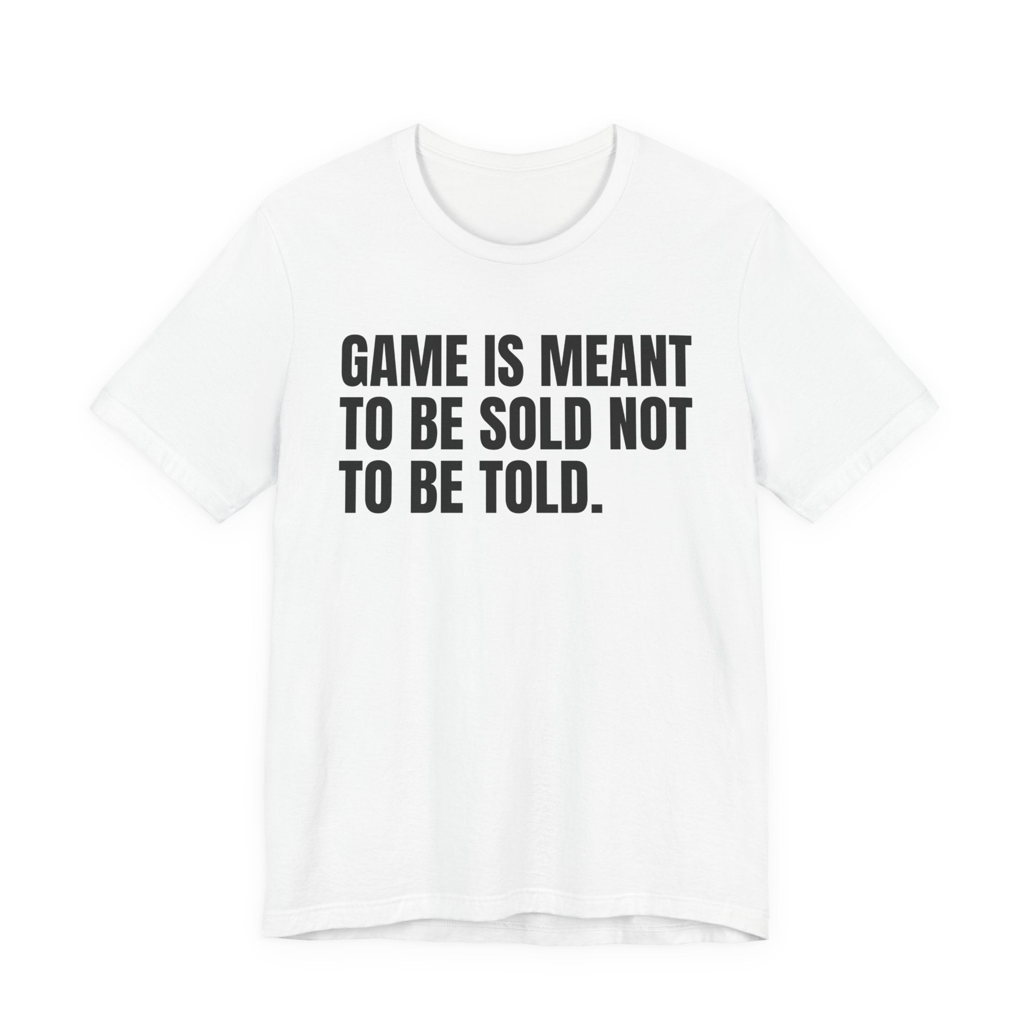 Game Is Meant To Be Sold Not To Be Told— Humorous Growing Up Graphic T-Shirt