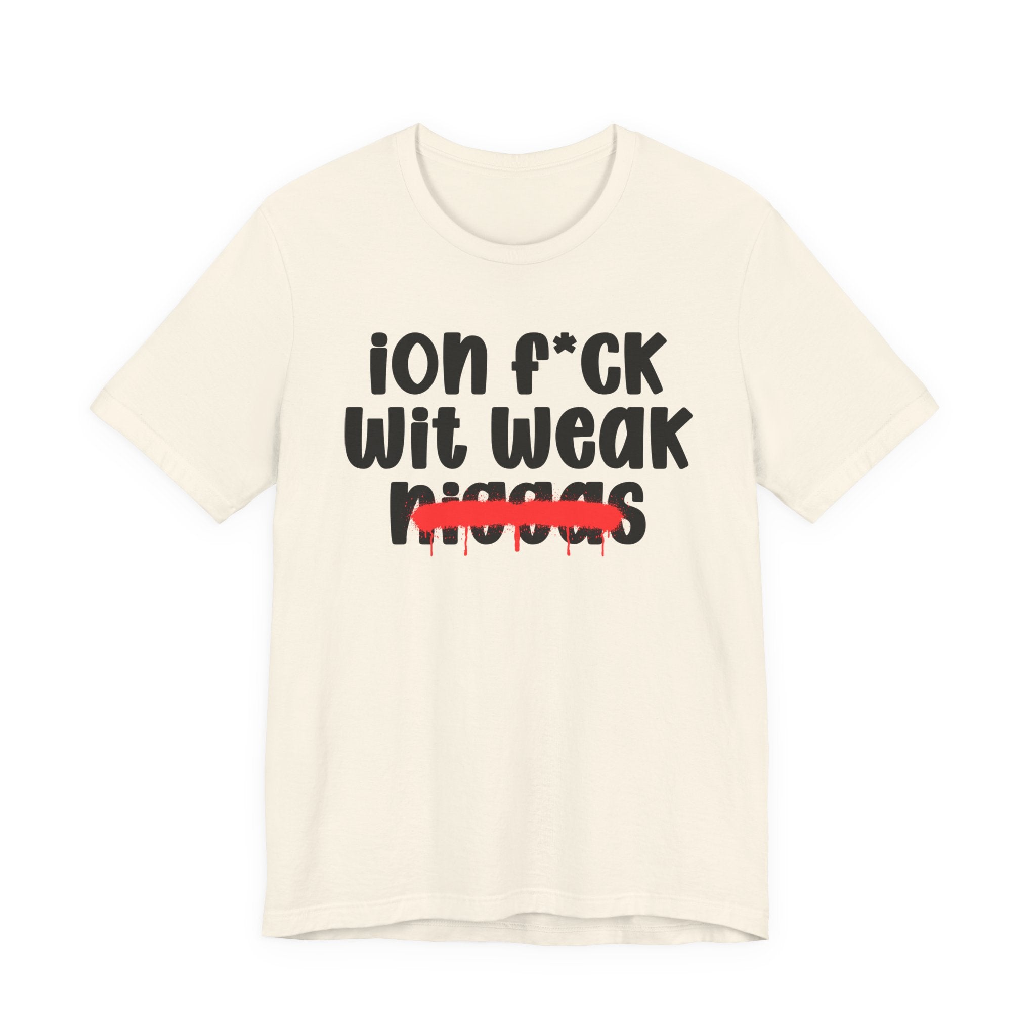 ION Fuck Wit Weak Niggas - Brutally Direct Statement Tee