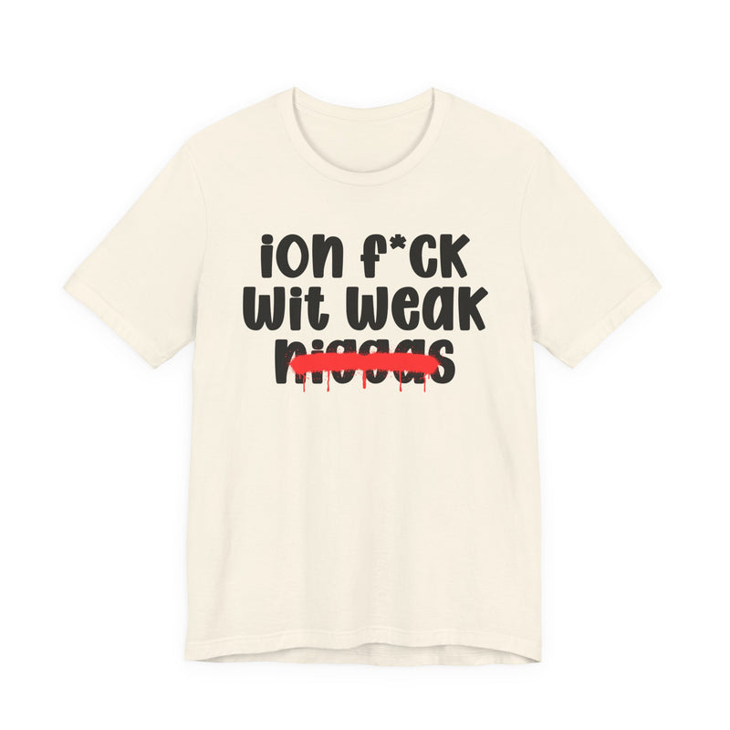 ION Fuck Wit Weak Niggas - Brutally Direct Statement Tee