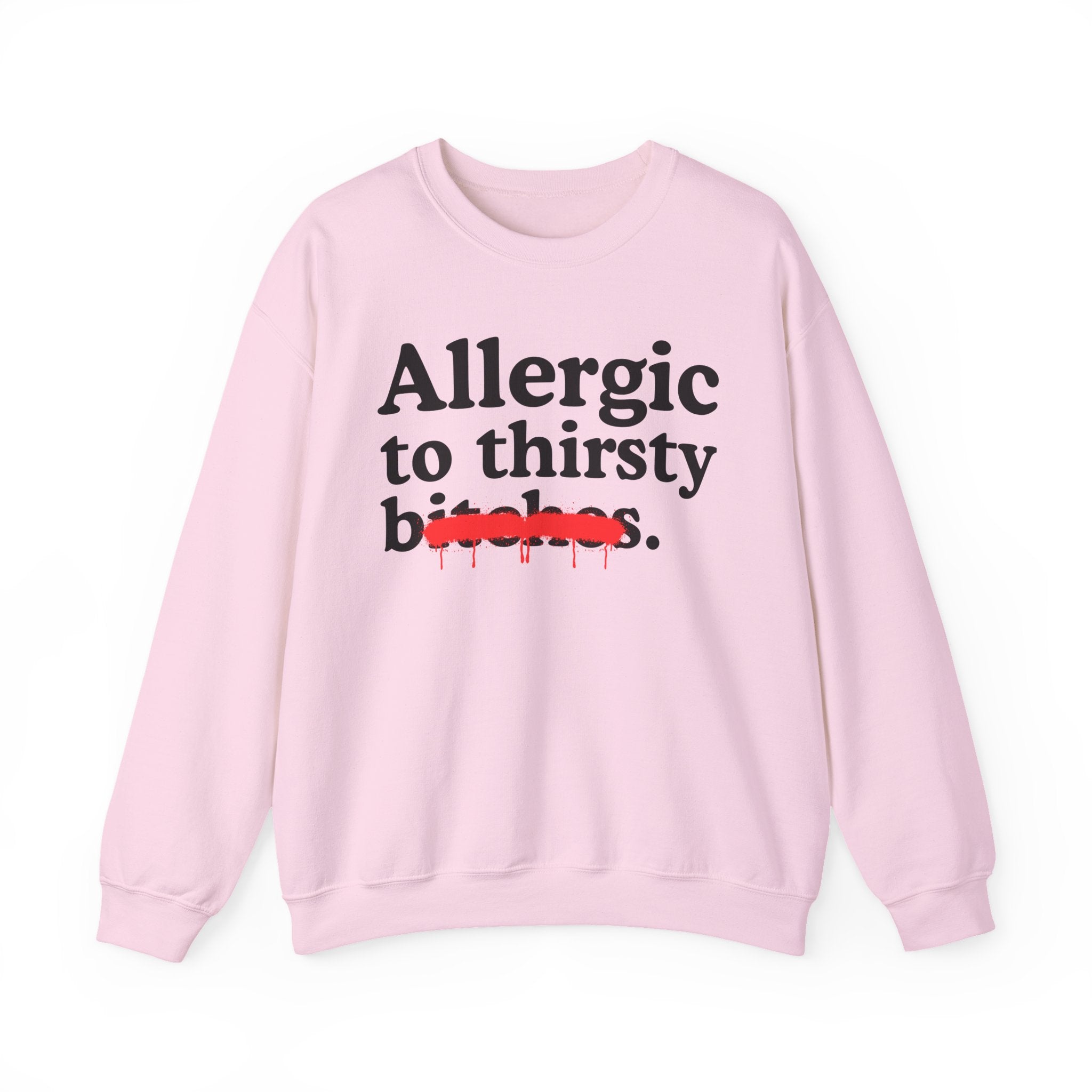 Allergic To Thirsty Bitches — Sarcastic Sassy Statement Sweatshirt