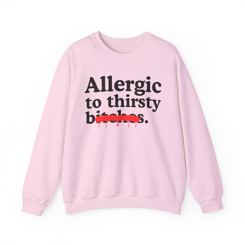 Allergic To Thirsty Bitches — Sarcastic Sassy Statement Sweatshirt