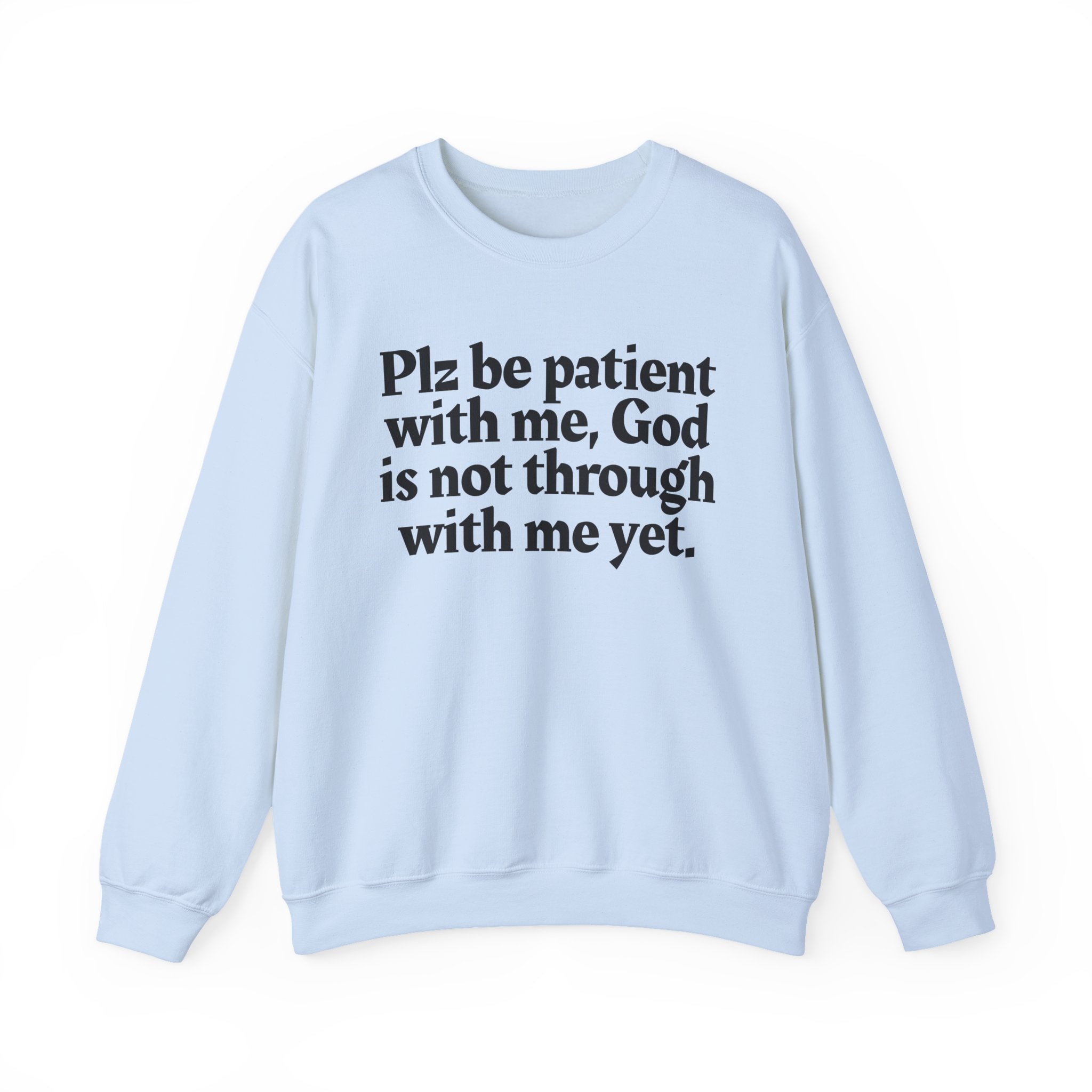 Plz be patient with me, God is not through with me yet. —  Inspirational Christian Quote Sweatshirt