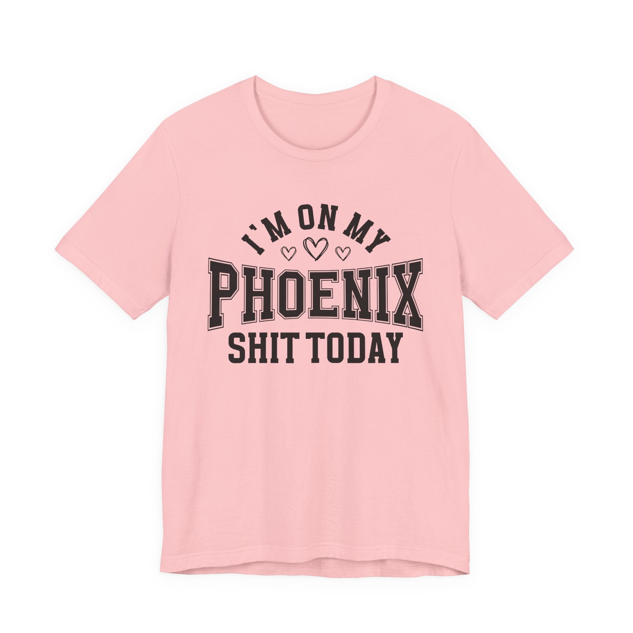 I'm On My Phoenix Shit Today (Hearts) T-shirt