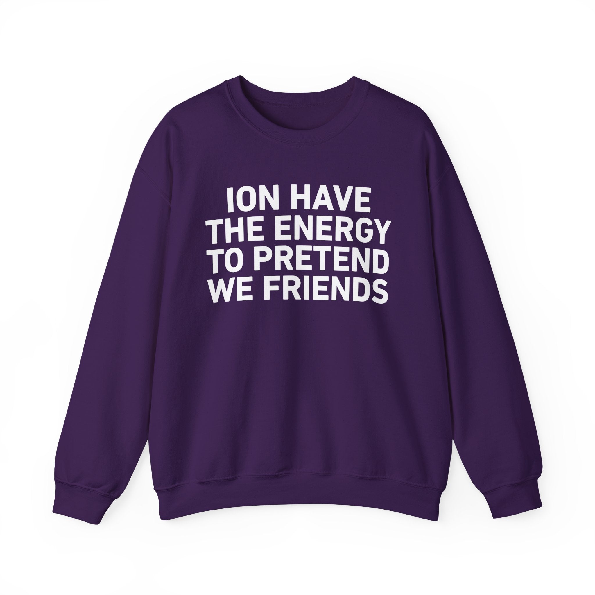 I Don’t Have the Energy to Pretend We Friends -Funny Energy Statement Sweatshirt