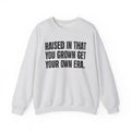 Raised In That You Grown Get Your Own Era - Funny Back In The Days Sweatshirt