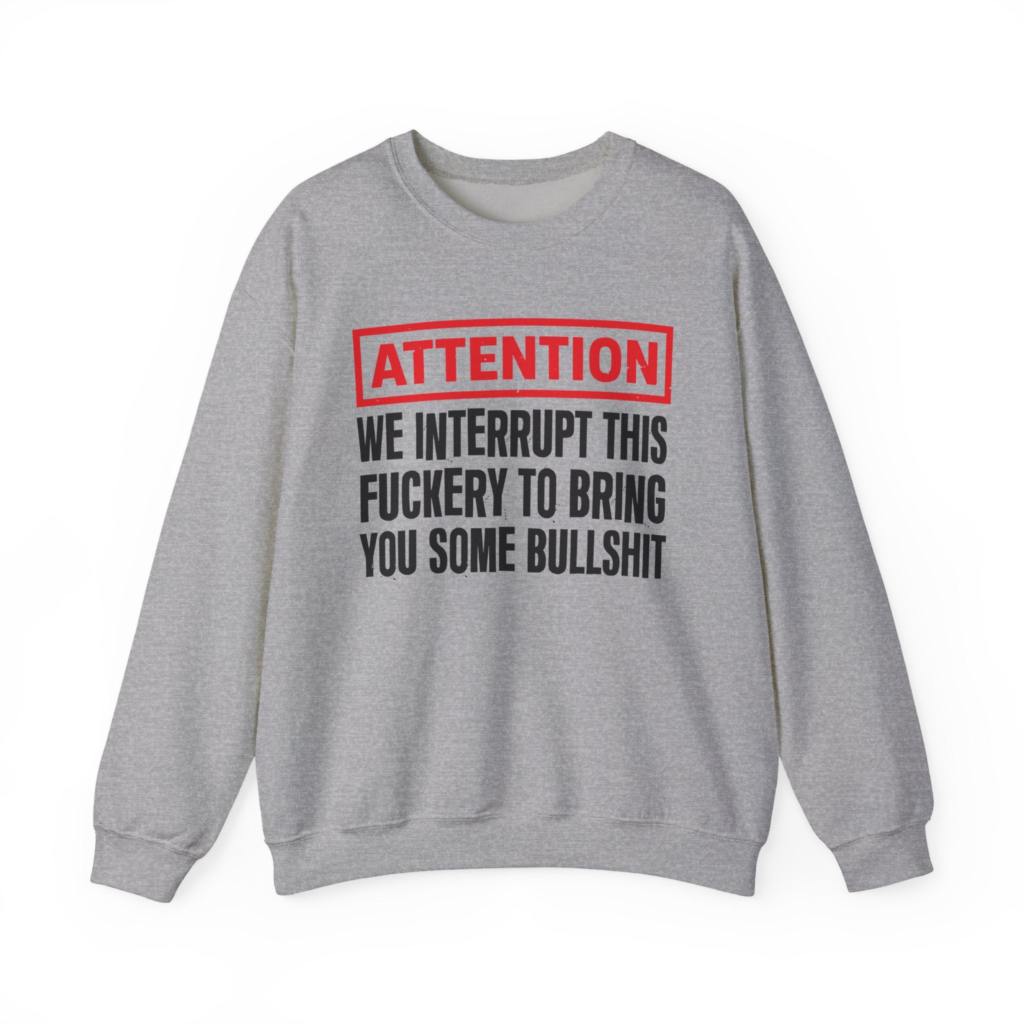 Attention We Interrupt This Fuckery To Bring You Some Bullshit－Funny Attention Message Sweatshirt
