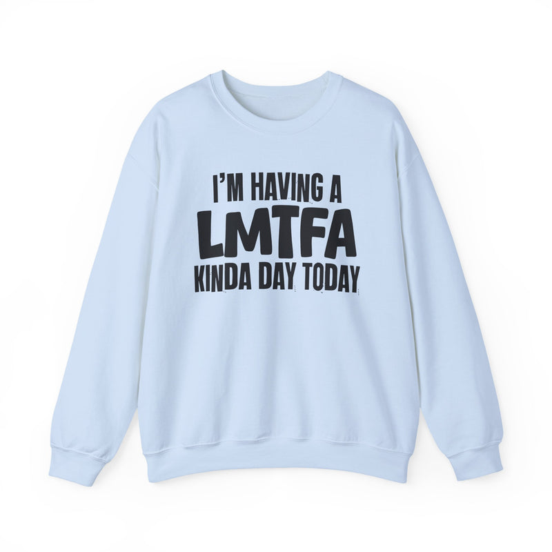Sweatshirt in Light Blue with lettering reading "I’M HAVING A LMTFA KINDA DAY", front view.