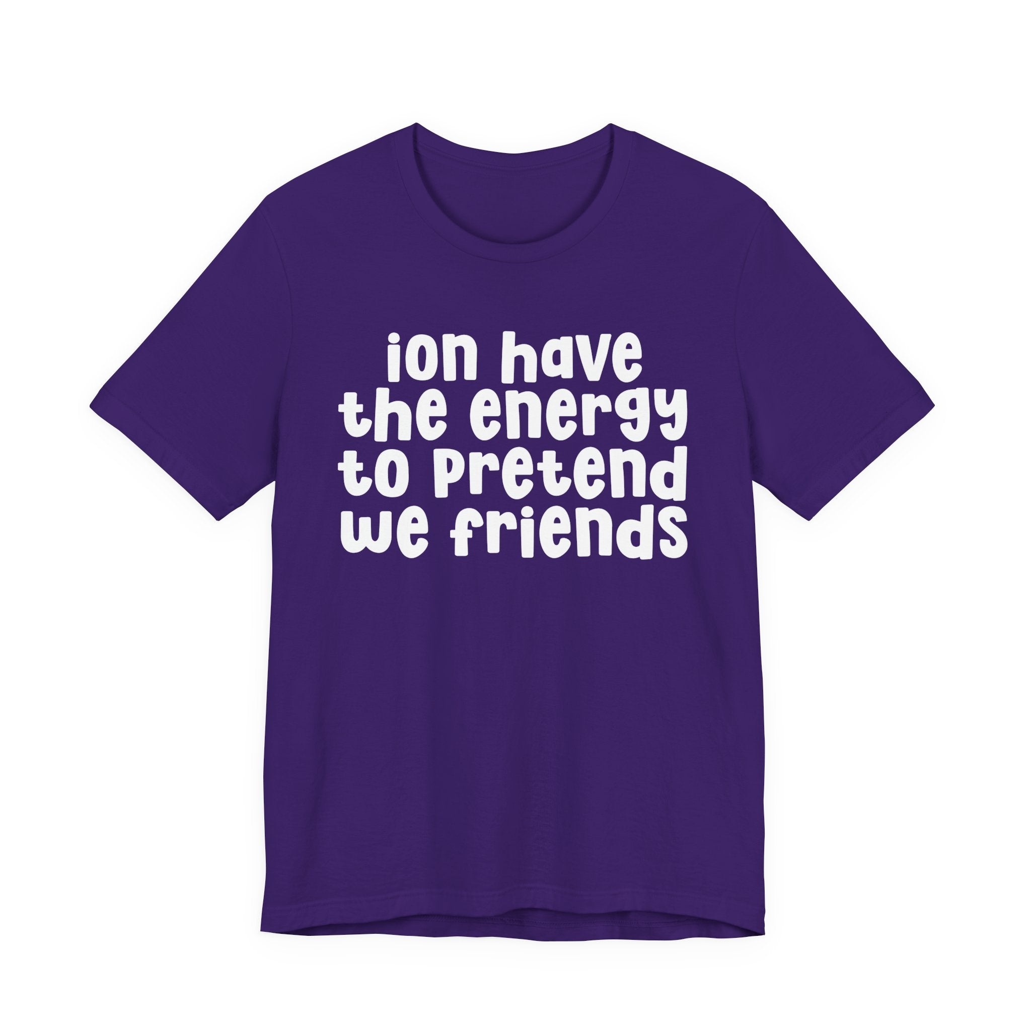 ION Have The Energy To Pretend We Friends - Energy T-Shirt