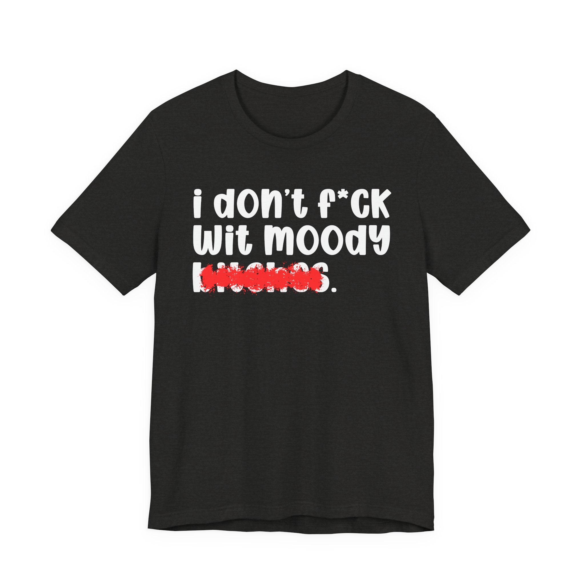 ION (I Don't) FUCK WIT MOODY BITCHES — Bold Sarcastic Graphic T-Shirt