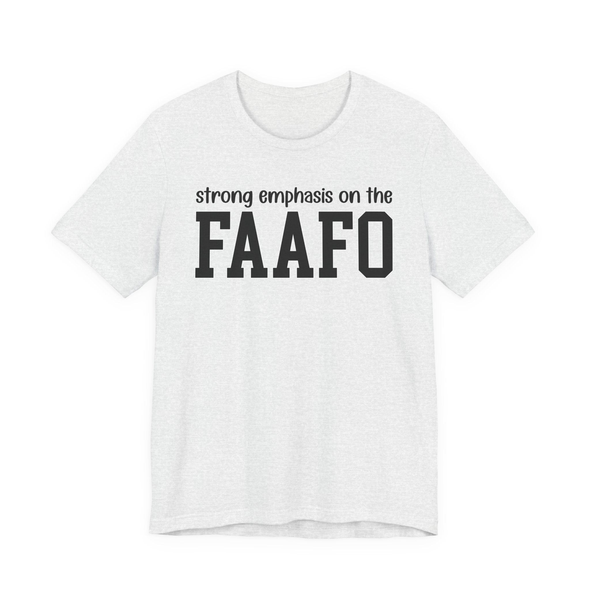 Strong Emphasis On The FAAFO T-Shirt
