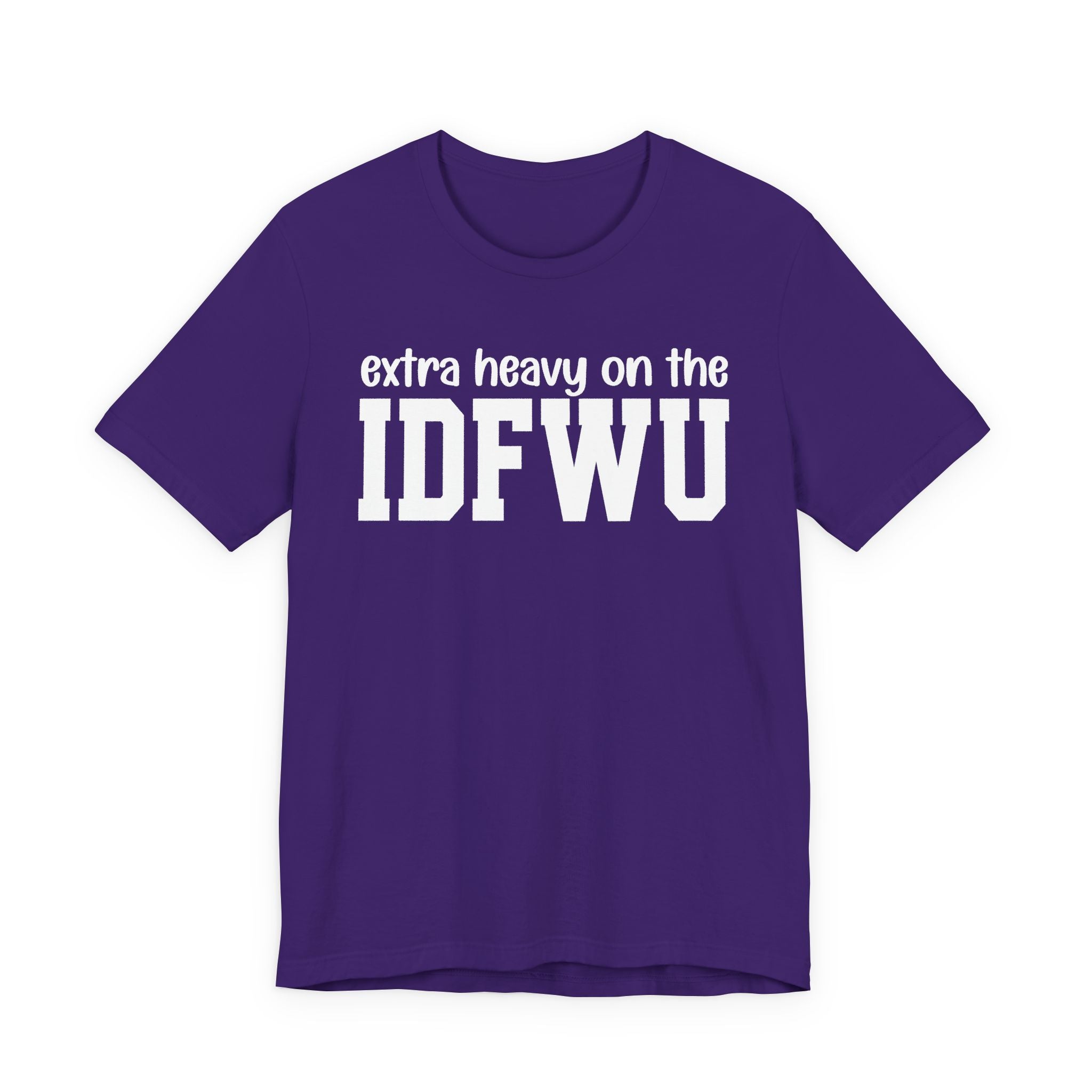 Extra Heavy On The IDFWU T-Shirt