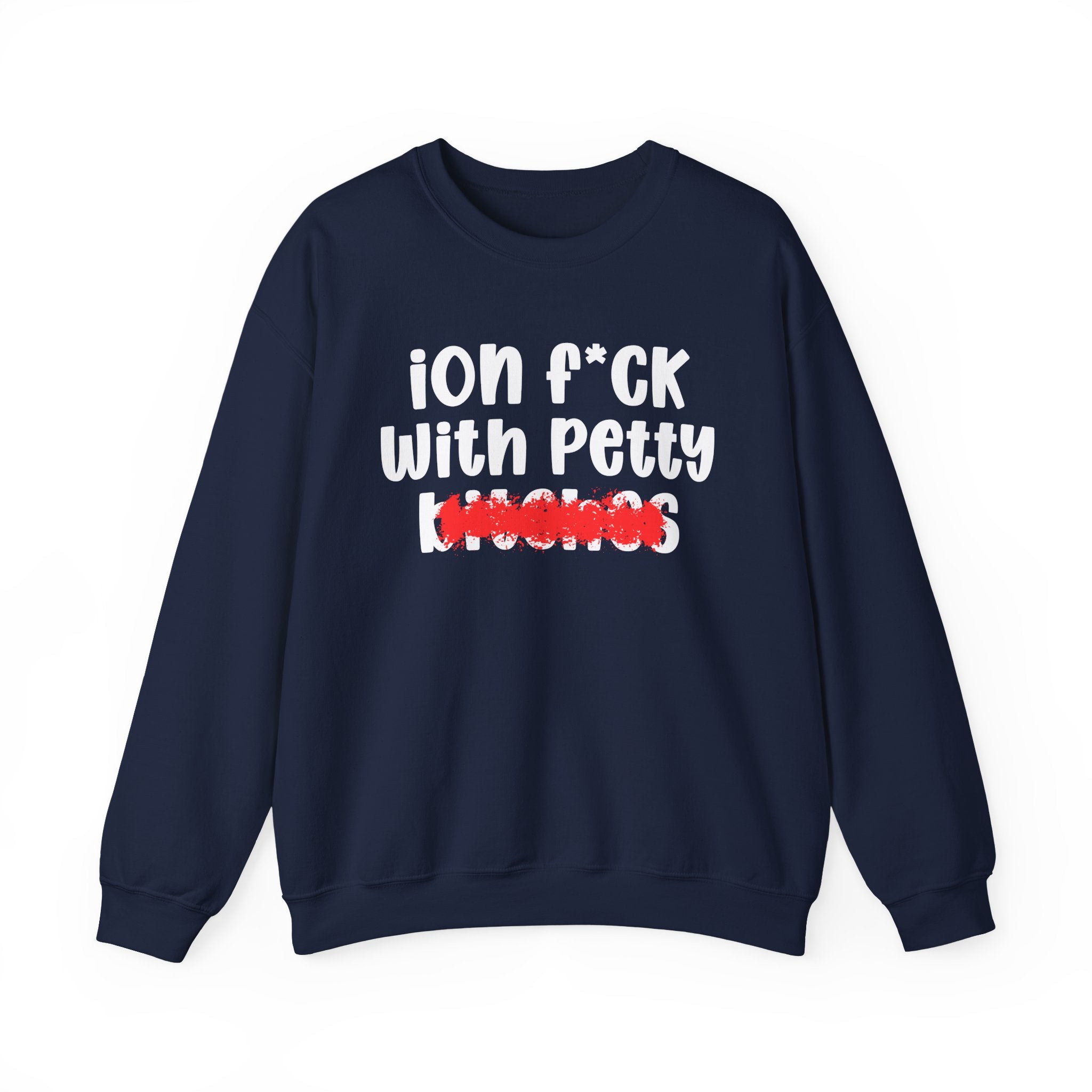 ION (I Don't) FUCK WITH PETTY BITCHES — Bold Sarcastic Sweatshirt