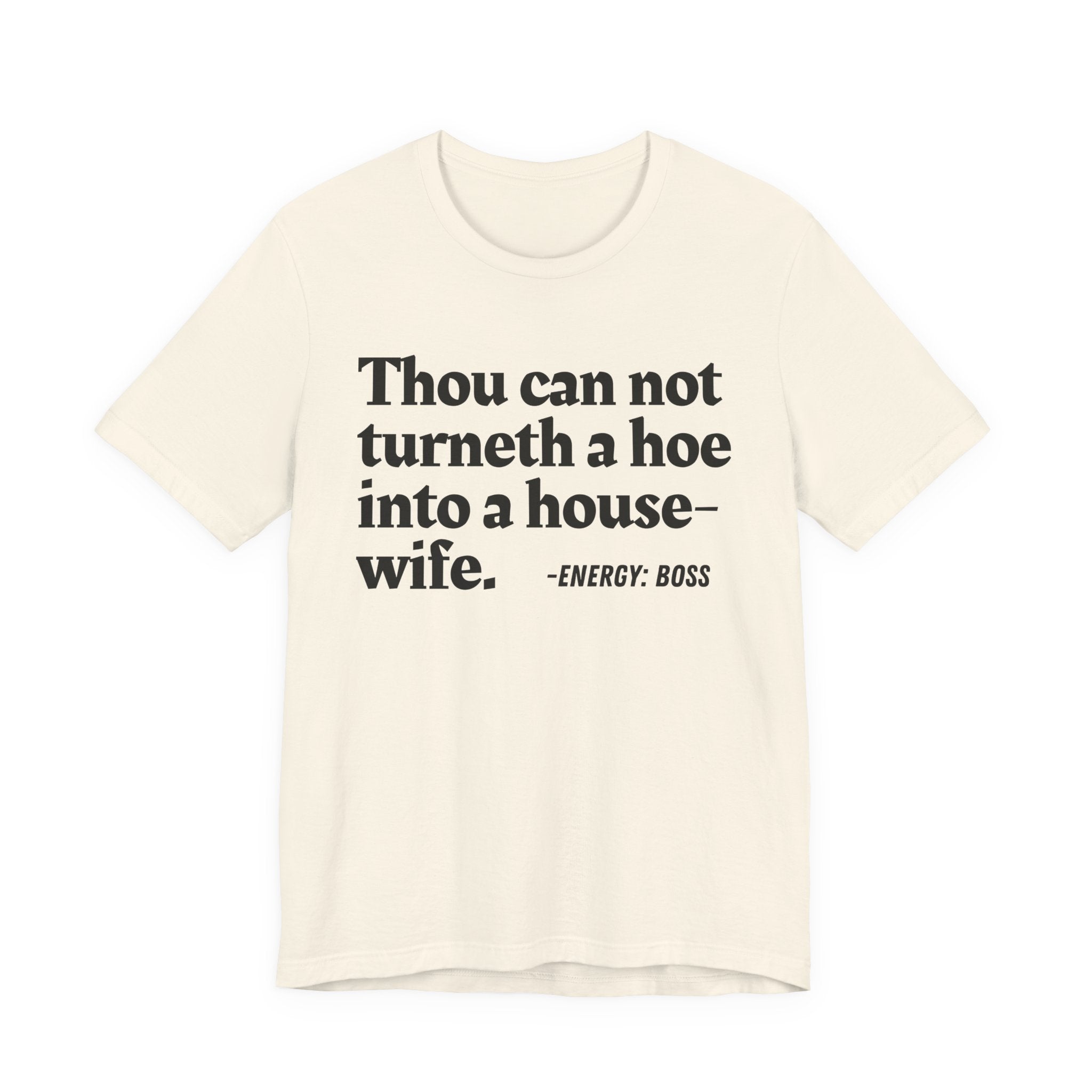 Thou Can Not Turneth A Hoe Into A House Wife - T-Shirt