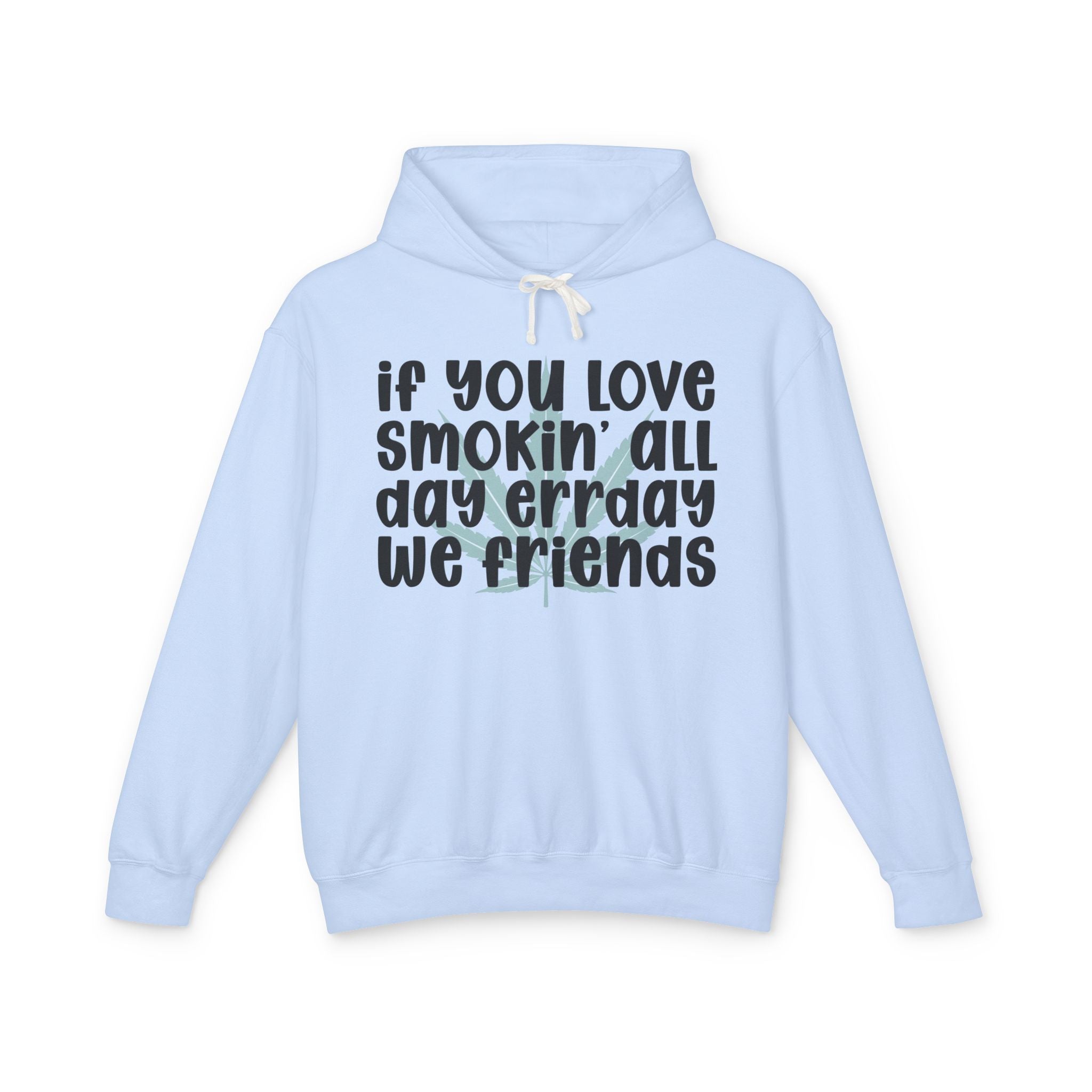 If You Love Smokin' All Day Err'day We Friends - 420 Lover Hoodie