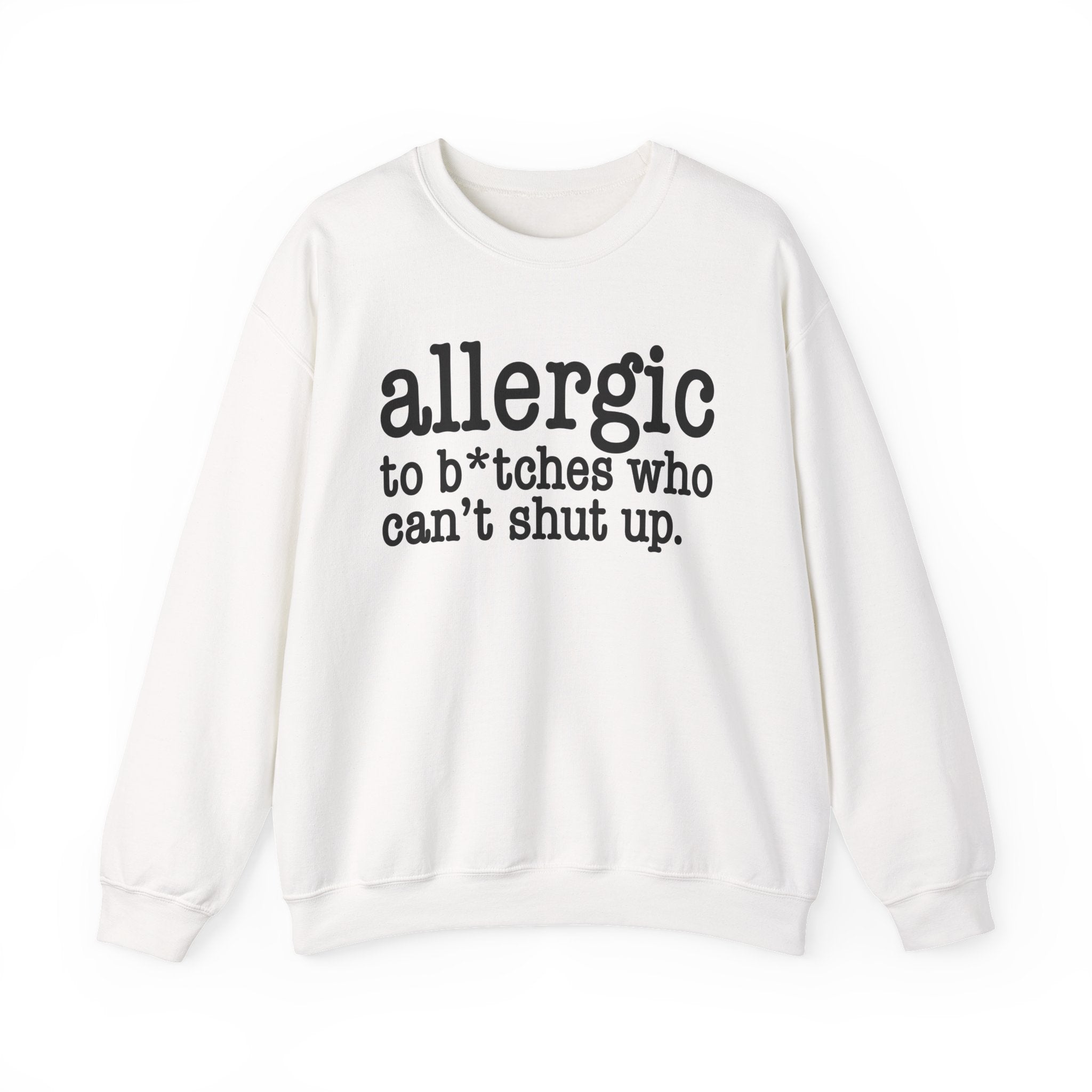 Allergic To Bitches Who Can't Shut Up — Sweatshirt